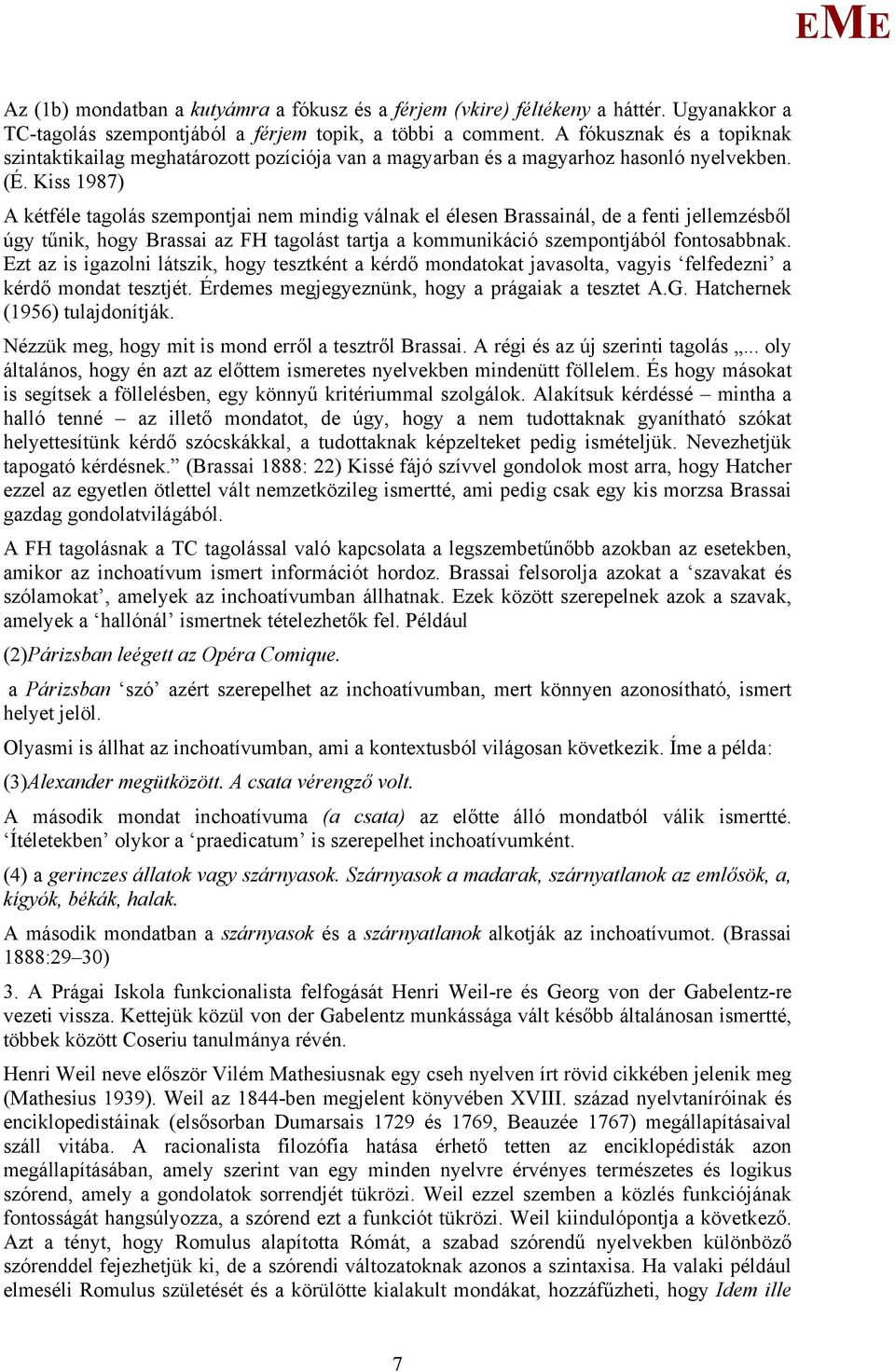 Kiss 1987) A kétféle tagolás szempontjai nem mindig válnak el élesen Brassainál, de a fenti jellemzésből úgy tűnik, hogy Brassai az FH tagolást tartja a kommunikáció szempontjából fontosabbnak.