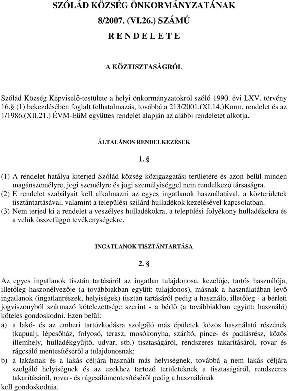 (1) A rendelet hatálya kiterjed Szólád község közigazgatási területére és azon belül minden magánszemélyre, jogi személyre és jogi személyiséggel nem rendelkező társaságra.