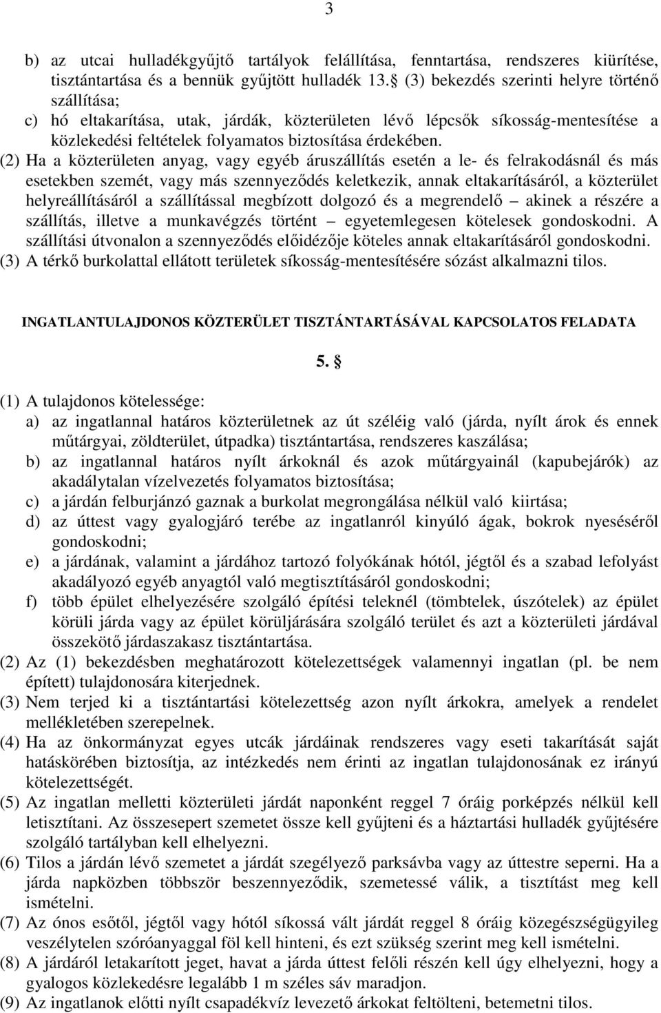 (2) Ha a közterületen anyag, vagy egyéb áruszállítás esetén a le- és felrakodásnál és más esetekben szemét, vagy más szennyeződés keletkezik, annak eltakarításáról, a közterület helyreállításáról a