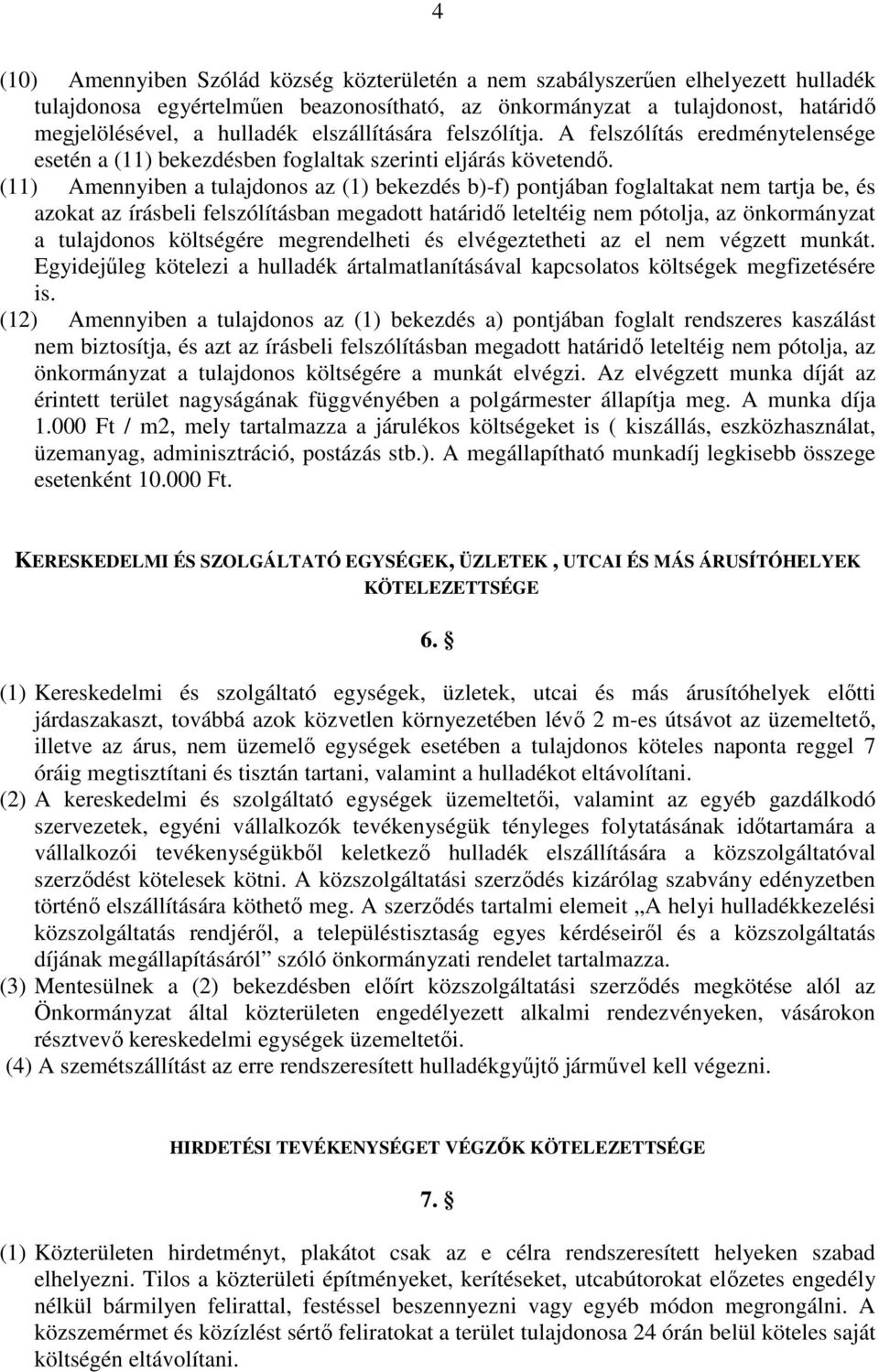 (11) Amennyiben a tulajdonos az (1) bekezdés b)-f) pontjában foglaltakat nem tartja be, és azokat az írásbeli felszólításban megadott határidő leteltéig nem pótolja, az önkormányzat a tulajdonos