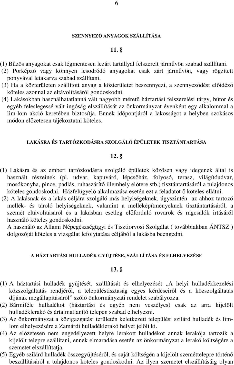 (3) Ha a közterületen szállított anyag a közterületet beszennyezi, a szennyeződést előidéző köteles azonnal az eltávolításáról gondoskodni.