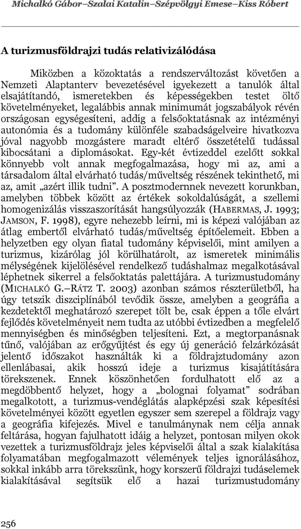 autonómia és a tudomány különféle szabadságelveire hivatkozva jóval nagyobb mozgástere maradt eltérő összetételű tudással kibocsátani a diplomásokat.