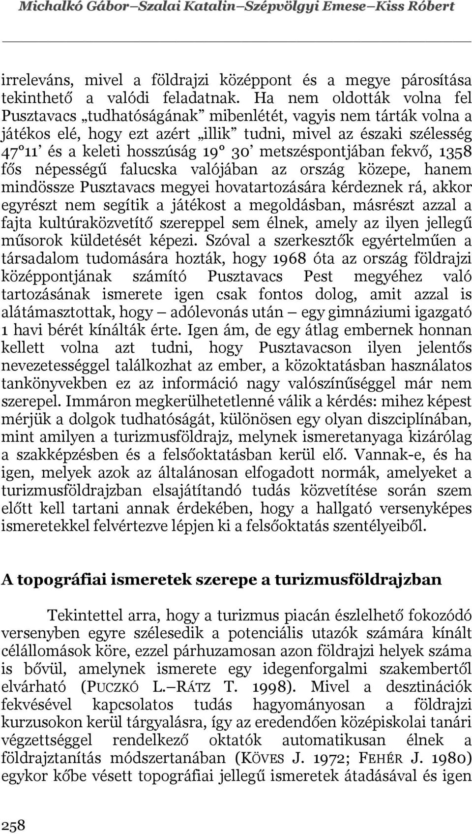 metszéspontjában fekvő, 1358 fős népességű falucska valójában az ország közepe, hanem mindössze Pusztavacs megyei hovatartozására kérdeznek rá, akkor egyrészt nem segítik a játékost a megoldásban,