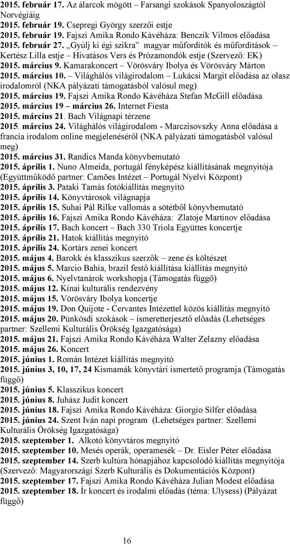 Kamarakoncert Vörösváry Ibolya és Vörösváry Márton 2015. március 10. Világhálós világirodalom Lukácsi Margit előadása az olasz irodalomról (NKA pályázati támogatásból valósul meg) 2015. március 19.