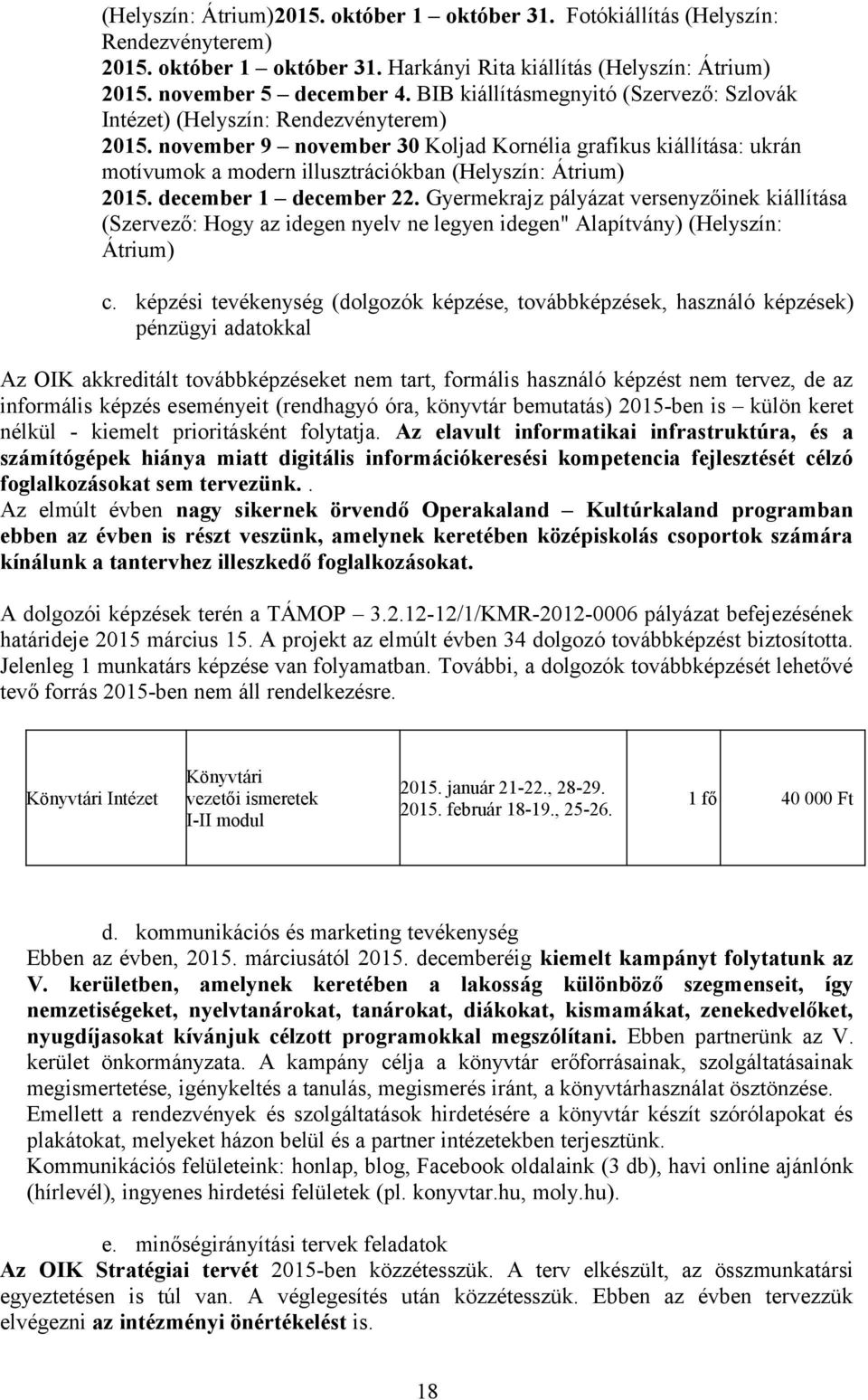 november 9 november 30 Koljad Kornélia grafikus kiállítása: ukrán motívumok a modern illusztrációkban (Helyszín: Átrium) 2015. december 1 december 22.