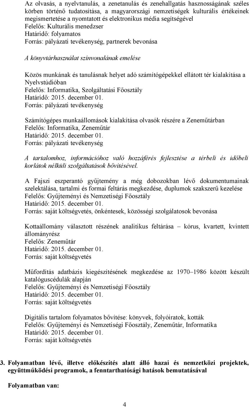 tanulásnak helyet adó számítógépekkel ellátott tér kialakítása a Nyelvstúdióban Felelős: Informatika, Szolgáltatási Főosztály Határidő: 2015. december 01.