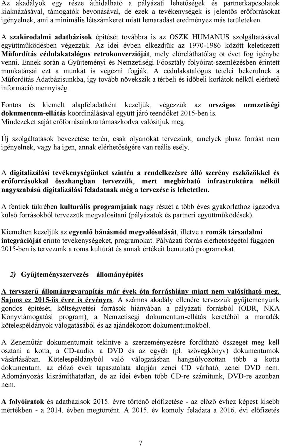 Az idei évben elkezdjük az 1970-1986 között keletkezett Műfordítás cédulakatalógus retrokonverzióját, mely előreláthatólag öt évet fog igénybe venni.