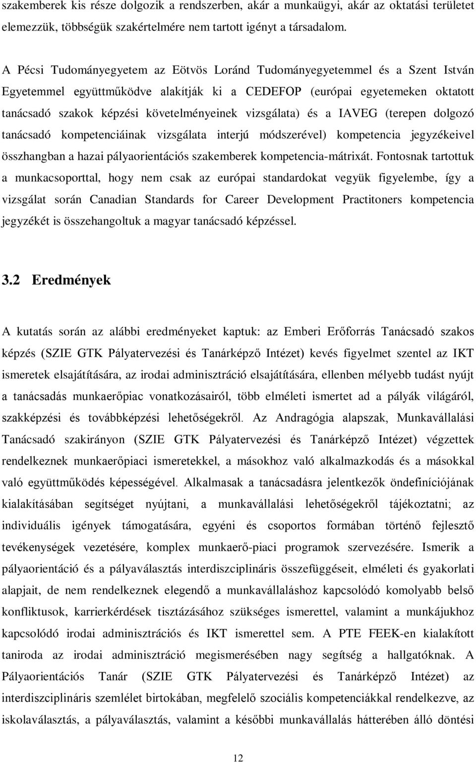 vizsgálata) és a IAVEG (terepen dolgozó tanácsadó kompetenciáinak vizsgálata interjú módszerével) kompetencia jegyzékeivel összhangban a hazai pályaorientációs szakemberek kompetencia-mátrixát.