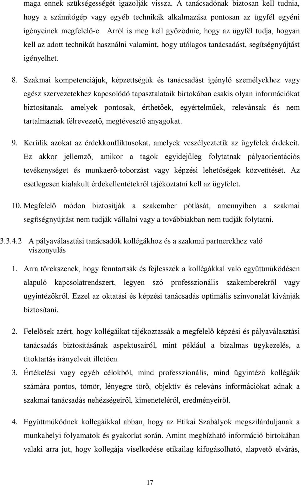 Szakmai kompetenciájuk, képzettségük és tanácsadást igénylő személyekhez vagy egész szervezetekhez kapcsolódó tapasztalataik birtokában csakis olyan információkat biztosítanak, amelyek pontosak,