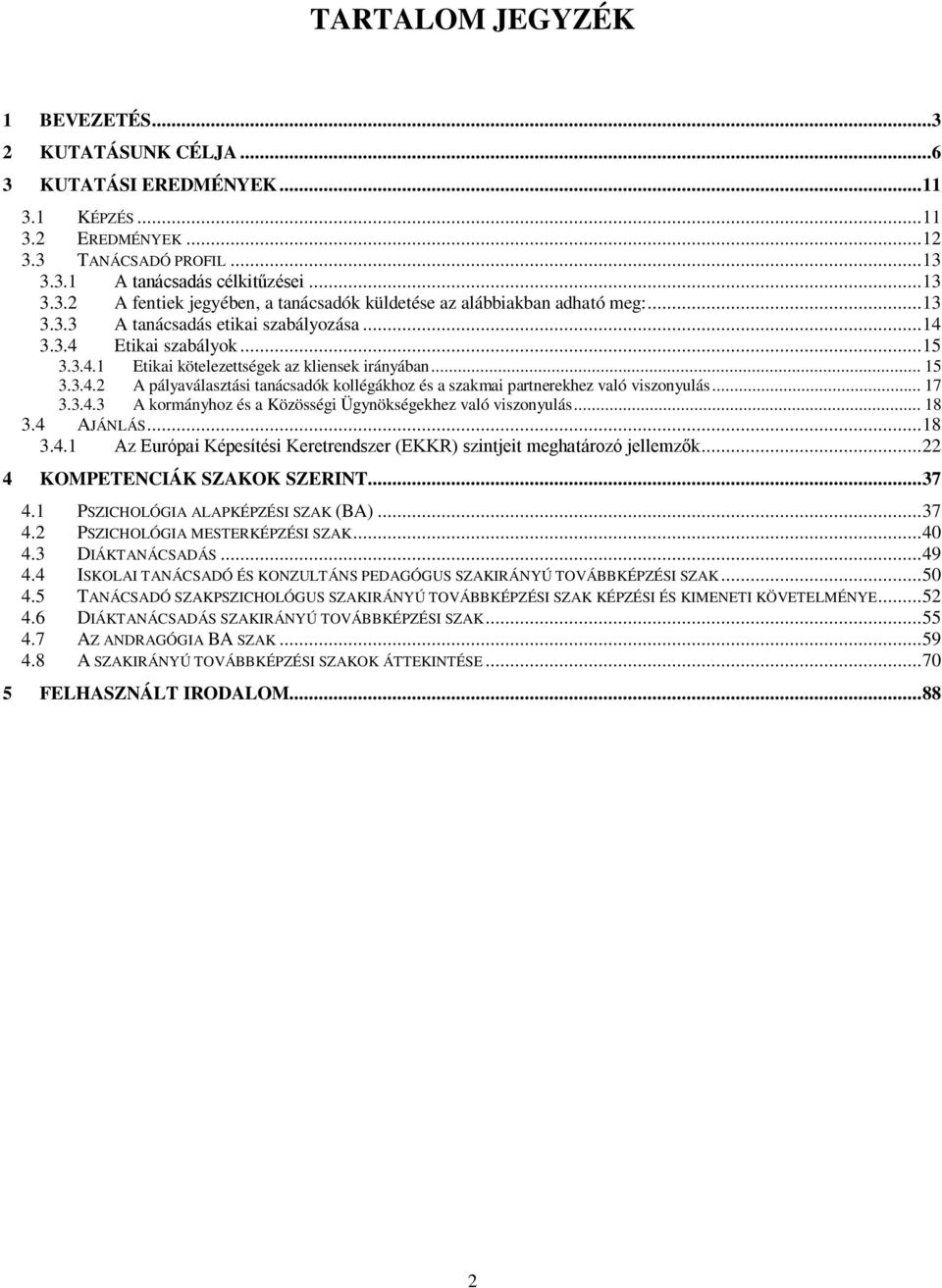 .. 17 3.3.4.3 A kormányhoz és a Közösségi Ügynökségekhez való viszonyulás... 18 3.4 AJÁNLÁS... 18 3.4.1 Az Európai Képesítési Keretrendszer (EKKR) szintjeit meghatározó jellemzők.