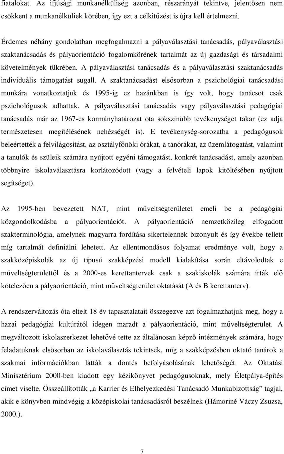 A pályaválasztási tanácsadás és a pályaválasztási szaktanácsadás individuális támogatást sugall.