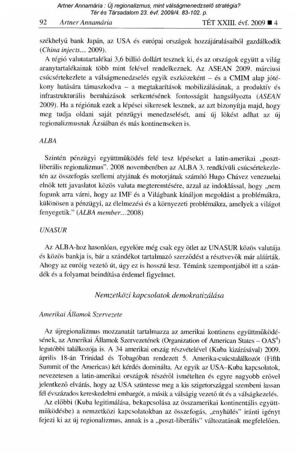 márciusi csúcsértekezlete a válságmenedzselés egyik eszközeként és a CMIM alap jótékony hatására támaszkodva a megtakarítások mobilizálásának, a produktív és infrastrukturális beruházások