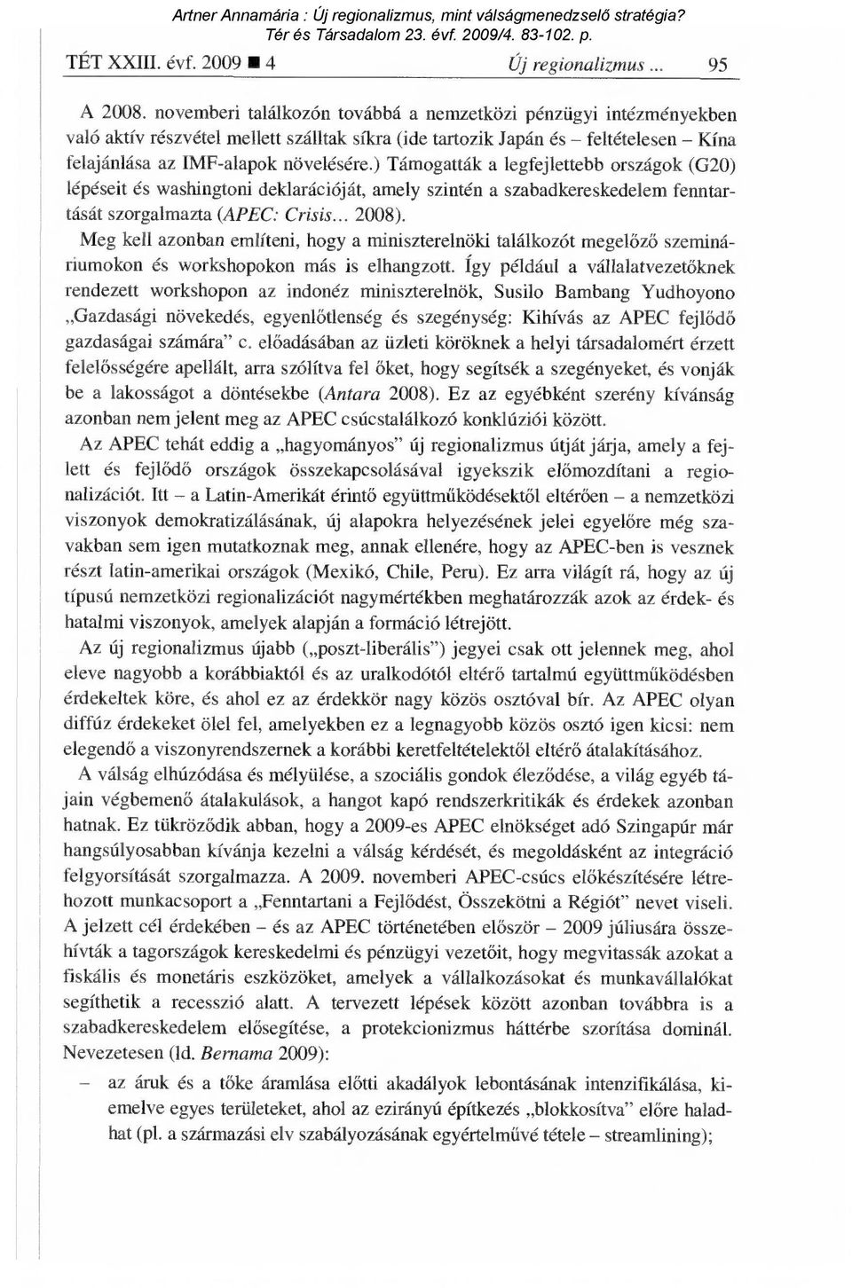 ) Támogatták a legfejlettebb országok (G20) lépéseit és washingtoni deklarációját, amely szintén a szabadkereskedelem fenntartását szorgalmazta (APEC: Crisis... 2008).