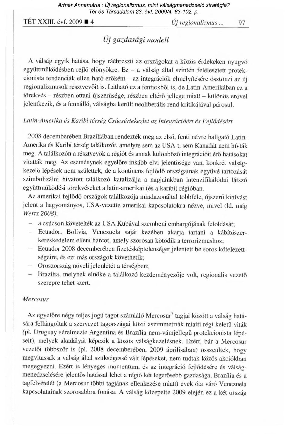 Látható ez a fentiekb ől is, de Latin-Amerikában ez a törekvés részben ottani újszer űsége, részben eltér ő jellege miatt különös erővel jelentkezik, és a fennálló, válságba került neoliberális rend