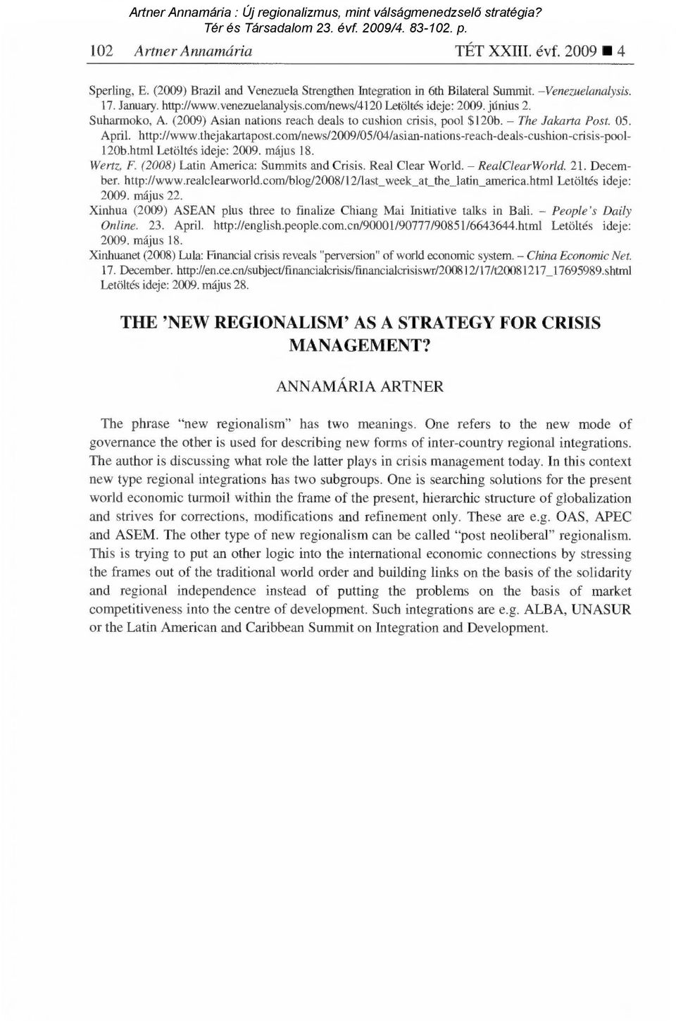 com/news/2009/05/04/asian-nations-reach-deals-cushion-crisis-pool- 120b.html Letöltés ideje: 2009. május 18. Wertz, F. (2008) Latin America: Summits and Crisis. Real Clear World. RealClearWorld. 21.