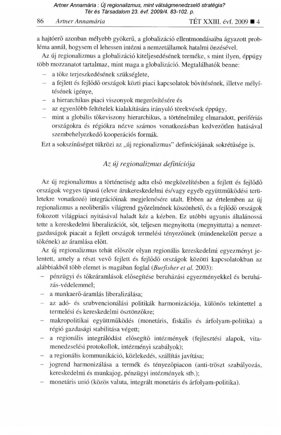 Megtalálhatók benne: a tőke terjeszkedésének szükséglete, a fejlett és fejl ődő országok közti piaci kapcsolatok b ővítésének, illetve mélyítésének igénye, a hierarchikus piaci viszonyok meger