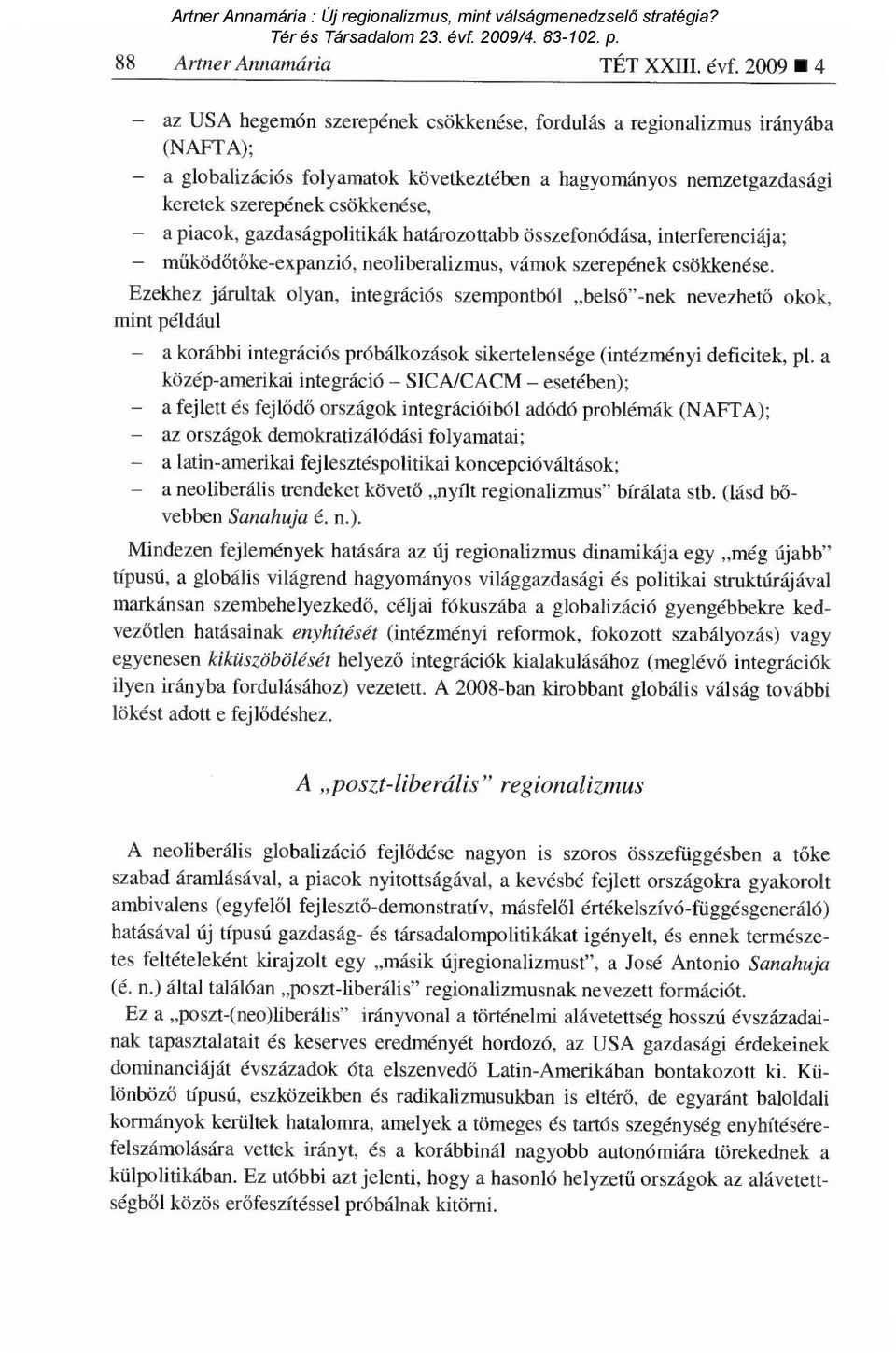 gazdaságpolitikák határozottabb összefonódása, interferenciája; működőtőke-expanzió, neoliberalizmus, vámok szerepének csökkenése.