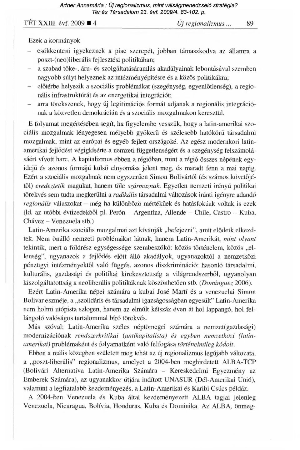 nagyobb súlyt helyeznek az intézményépítésre és a közös politikákra; előtérbe helyezik a szociális problémákat (szegénység, egyenl őtlenség), a regionális infrastruktúrát és az energetikai