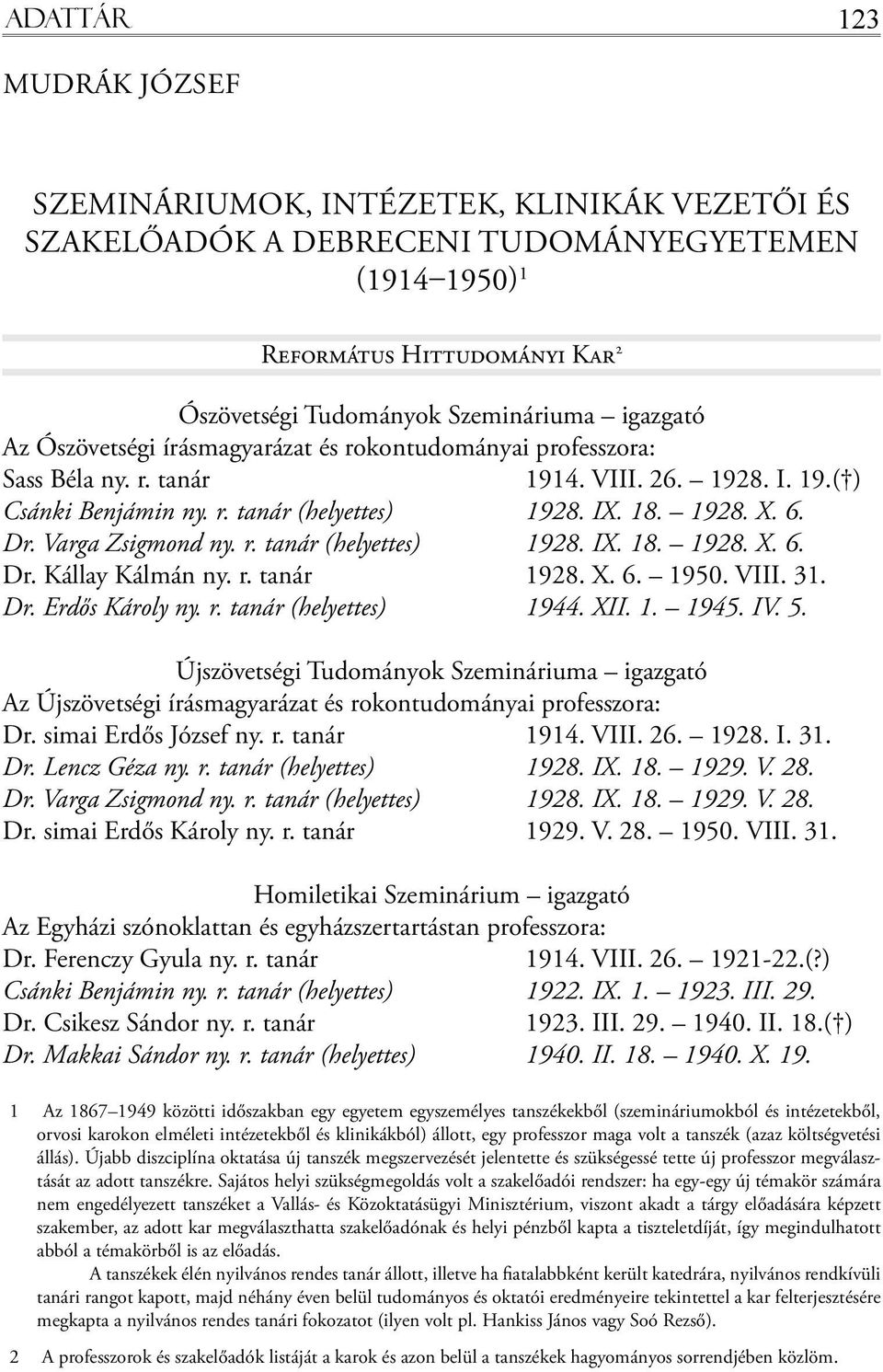 Varga Zsigmond ny. r. tanár (helyettes) 1928. IX. 18. 1928. X. 6. Dr. Kállay Kálmán ny. r. tanár 1928. X. 6. 1950. VIII. 31. Dr. Erdős Károly ny. r. tanár (helyettes) 1944. XII. 1. 1945. IV. 5.