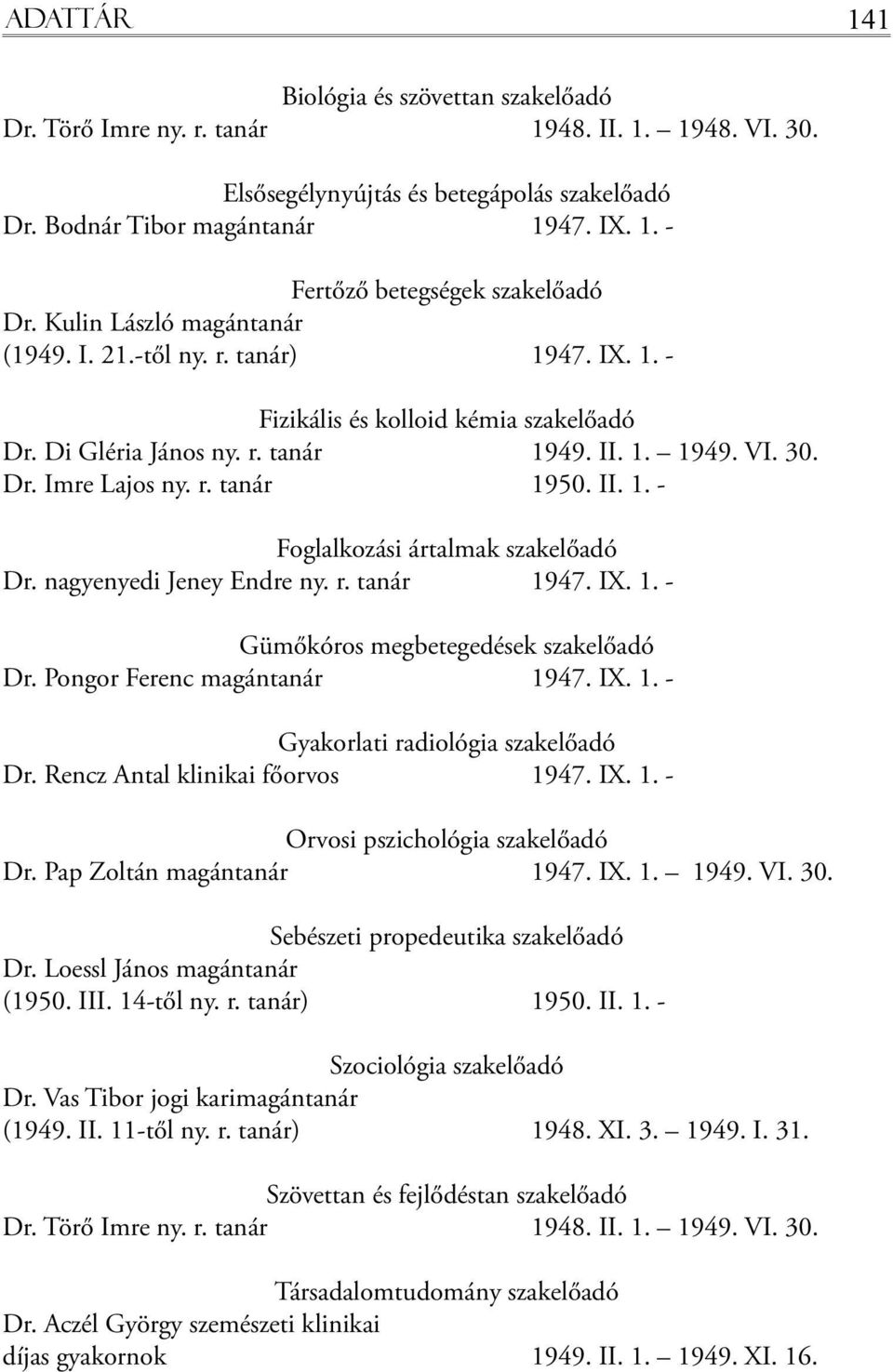 II. 1. - Foglalkozási ártalmak szakelőadó Dr. nagyenyedi Jeney Endre ny. r. tanár 1947. IX. 1. - Gümőkóros megbetegedések szakelőadó Dr. Pongor Ferenc magántanár 1947. IX. 1. - Gyakorlati radiológia szakelőadó Dr.