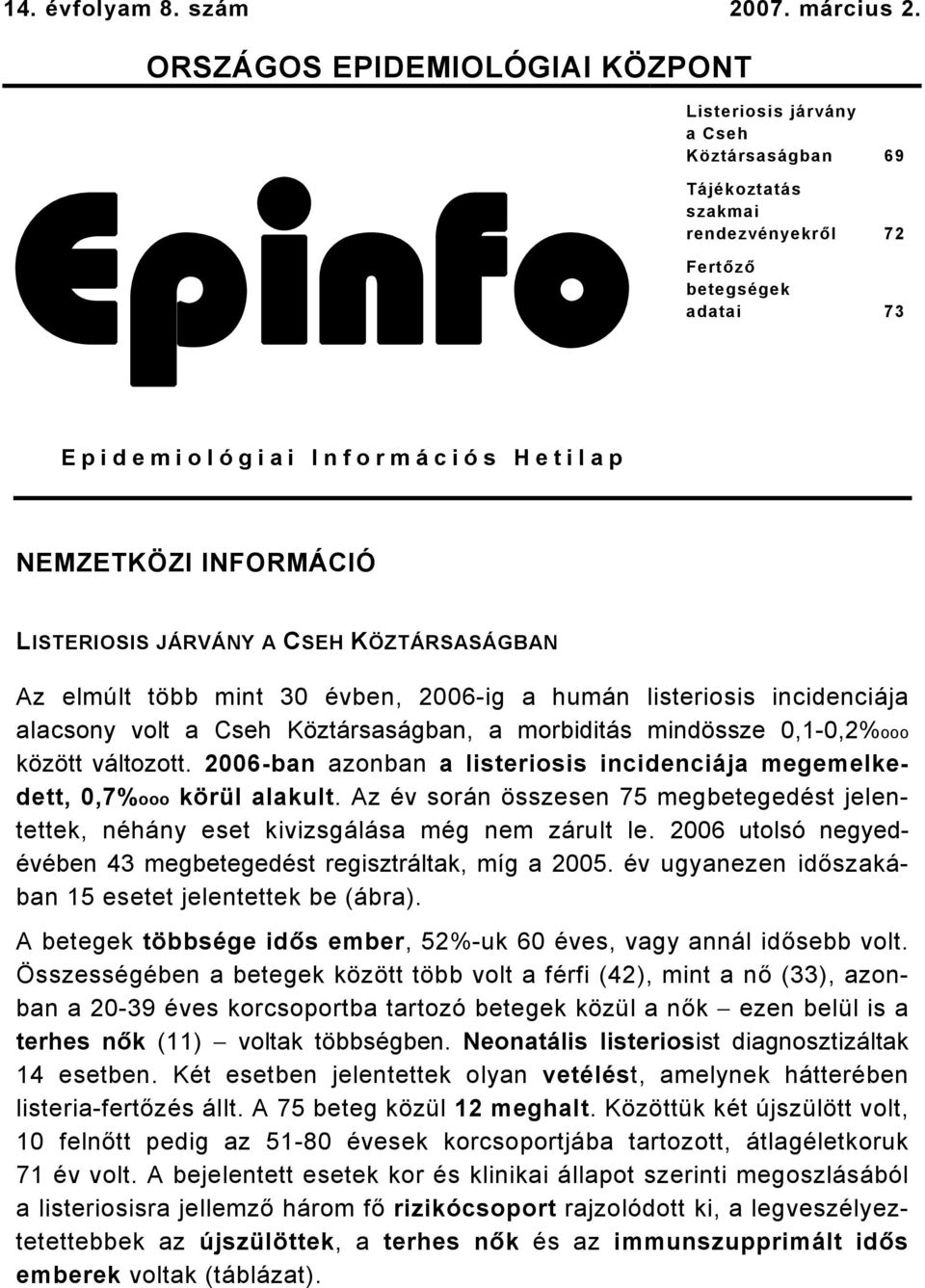 INFORMÁCIÓ LISTERIOSIS JÁRVÁNY A CSEH KÖZTÁRSASÁGBAN Az elmúlt több mint 30 évben, 2006-ig a humán listeriosis incidenciája alacsony volt a Cseh Köztársaságban, a morbiditás mindössze 0,1-0,2%ooo