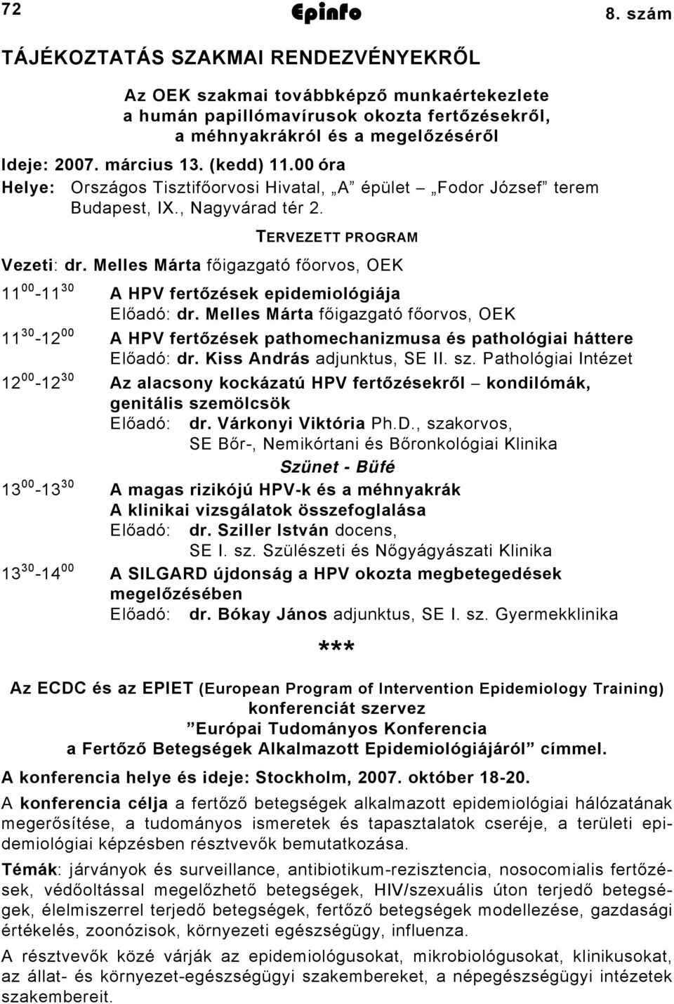 Melles Márta főigazgató főorvos, OEK 11 00-11 30 A HPV fertőzések epidemiológiája Előadó: dr.