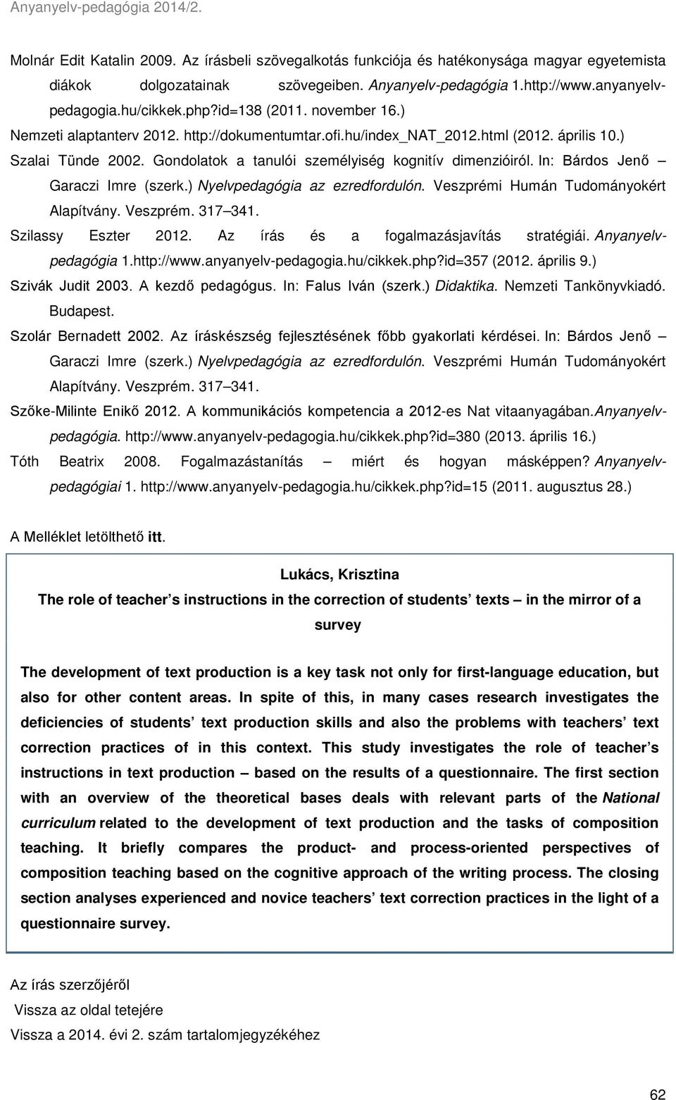 In: Bárdos Jenő Garaczi Imre (szerk.) Nyelvpedagógia az ezredfordulón. Veszprémi Humán Tudományokért Alapítvány. Veszprém. 317 341. Szilassy Eszter 2012. Az írás és a fogalmazásjavítás stratégiái.