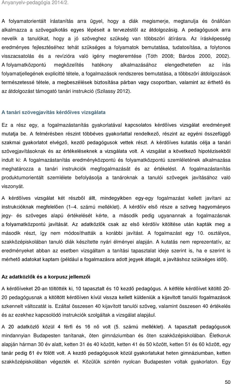 Az írásképesség eredményes fejlesztéséhez tehát szükséges a folyamatok bemutatása, tudatosítása, a folytonos visszacsatolás és a revízióra való igény megteremtése (Tóth 2008; Bárdos 2000, 2002).