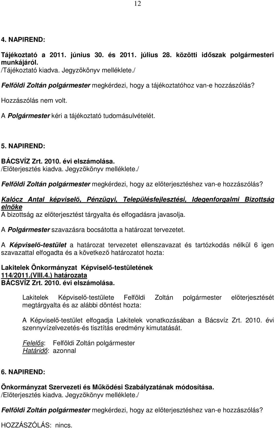 évi elszámolása. /Elıterjesztés kiadva. Jegyzıkönyv melléklete./ Felföldi Zoltán polgármester megkérdezi, hogy az elıterjesztéshez van-e hozzászólás?