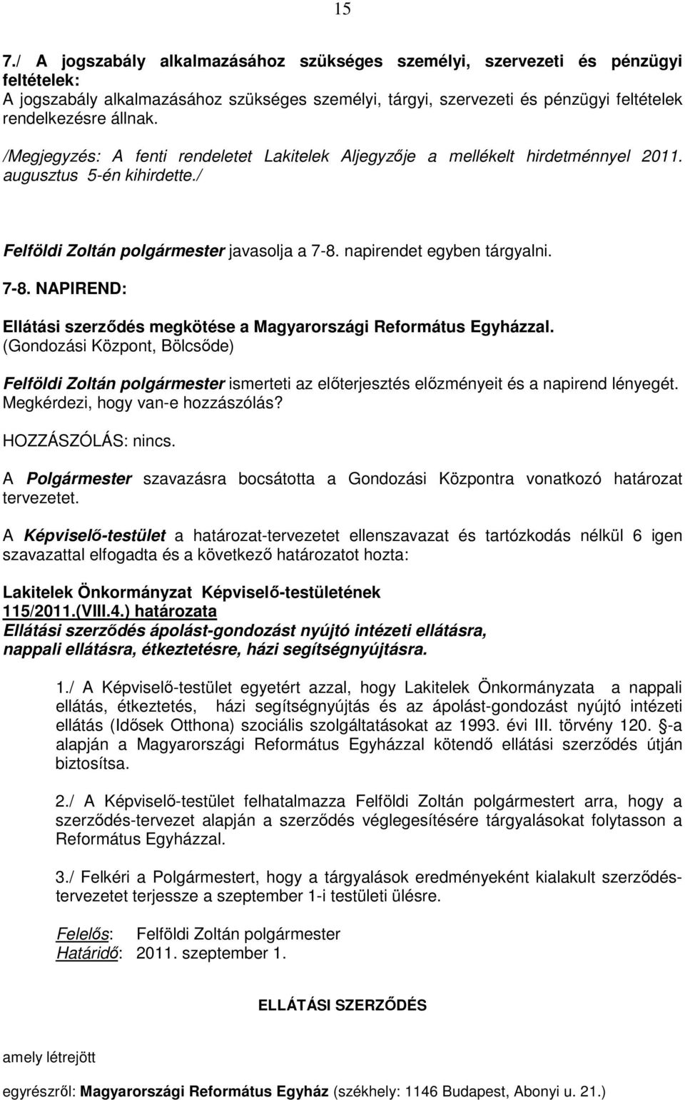 napirendet egyben tárgyalni. 7-8. NAPIREND: Ellátási szerzıdés megkötése a Magyarországi Református Egyházzal.