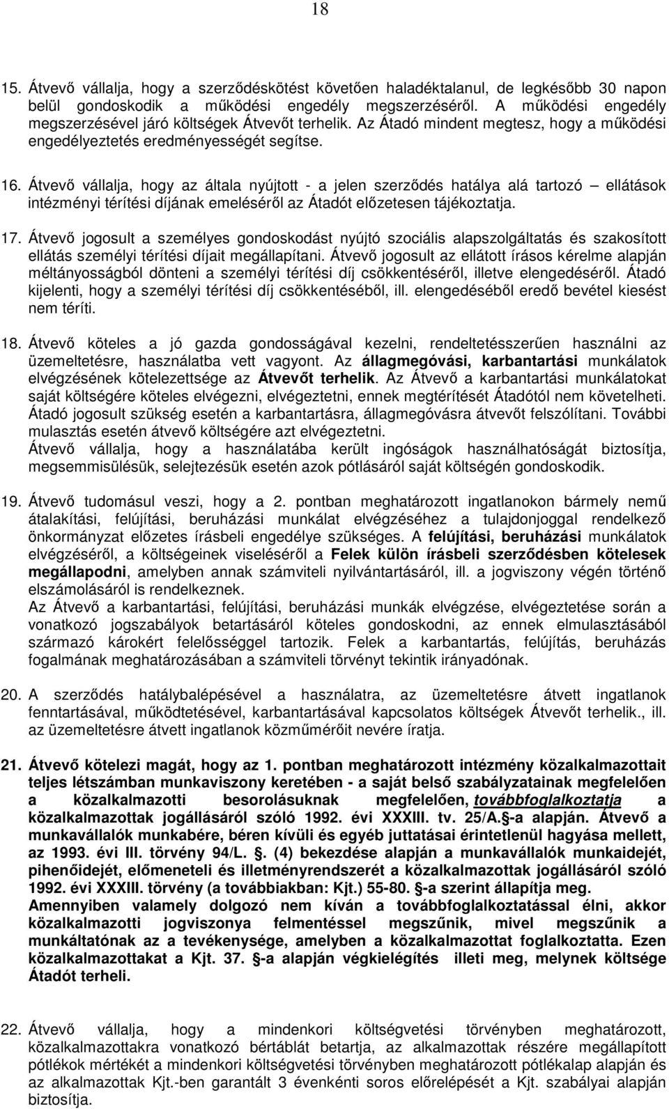 Átvevı vállalja, hogy az általa nyújtott - a jelen szerzıdés hatálya alá tartozó ellátások intézményi térítési díjának emelésérıl az Átadót elızetesen tájékoztatja. 17.