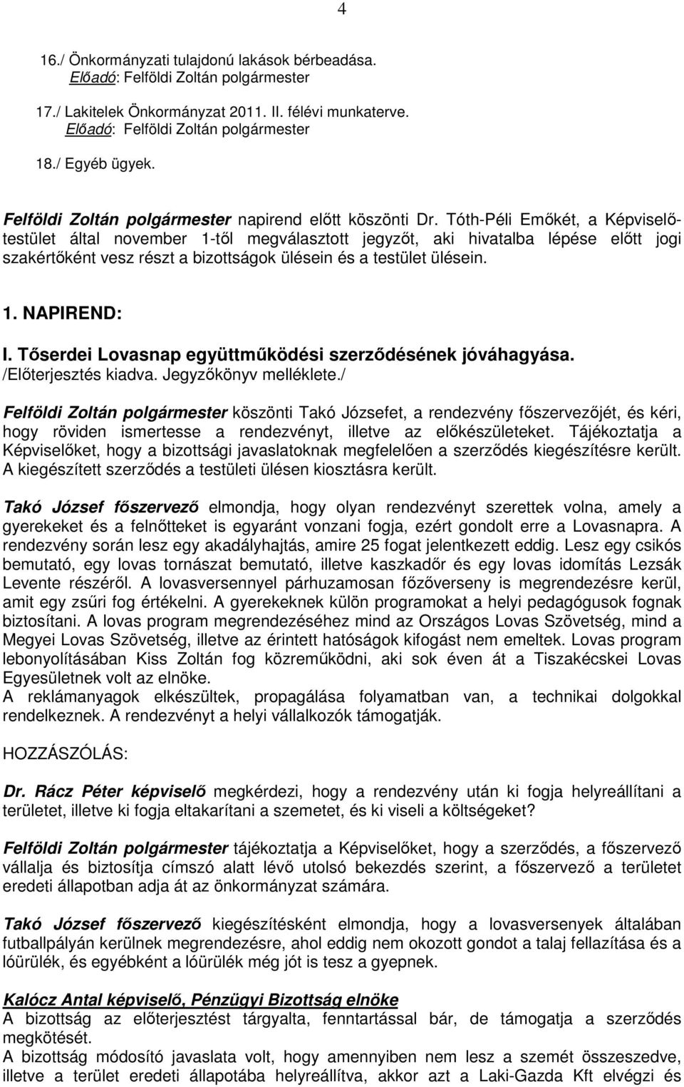 Tóth-Péli Emıkét, a Képviselıtestület által november 1-tıl megválasztott jegyzıt, aki hivatalba lépése elıtt jogi szakértıként vesz részt a bizottságok ülésein és a testület ülésein. 1. NAPIREND: I.