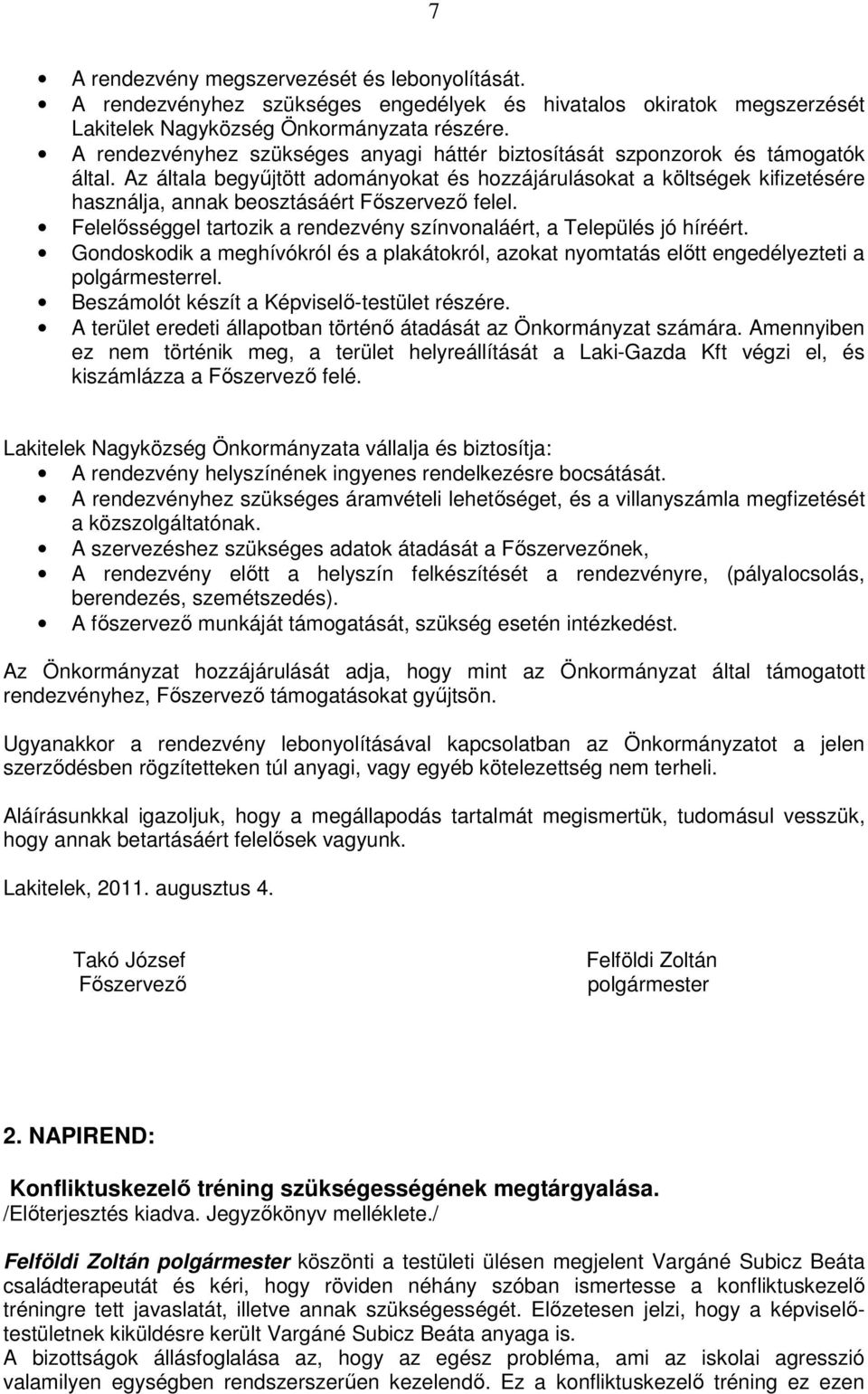 Az általa begyőjtött adományokat és hozzájárulásokat a költségek kifizetésére használja, annak beosztásáért Fıszervezı felel. Felelısséggel tartozik a rendezvény színvonaláért, a Település jó híréért.