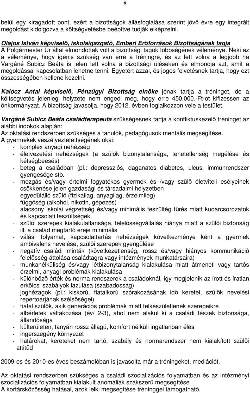 Neki az a véleménye, hogy igenis szükség van erre a tréningre, és az lett volna a legjobb ha Vargáné Subicz Beáta is jelen lett volna a bizottsági üléseken és elmondja azt, amit a megoldással