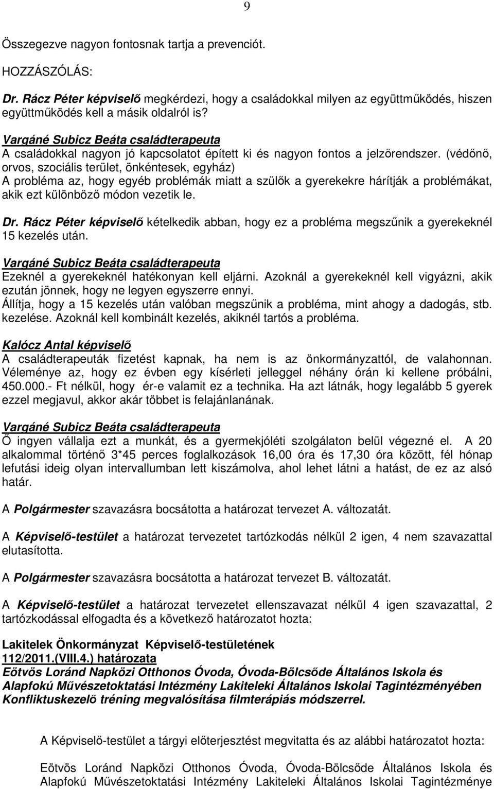 (védını, orvos, szociális terület, önkéntesek, egyház) A probléma az, hogy egyéb problémák miatt a szülık a gyerekekre hárítják a problémákat, akik ezt különbözı módon vezetik le. Dr.