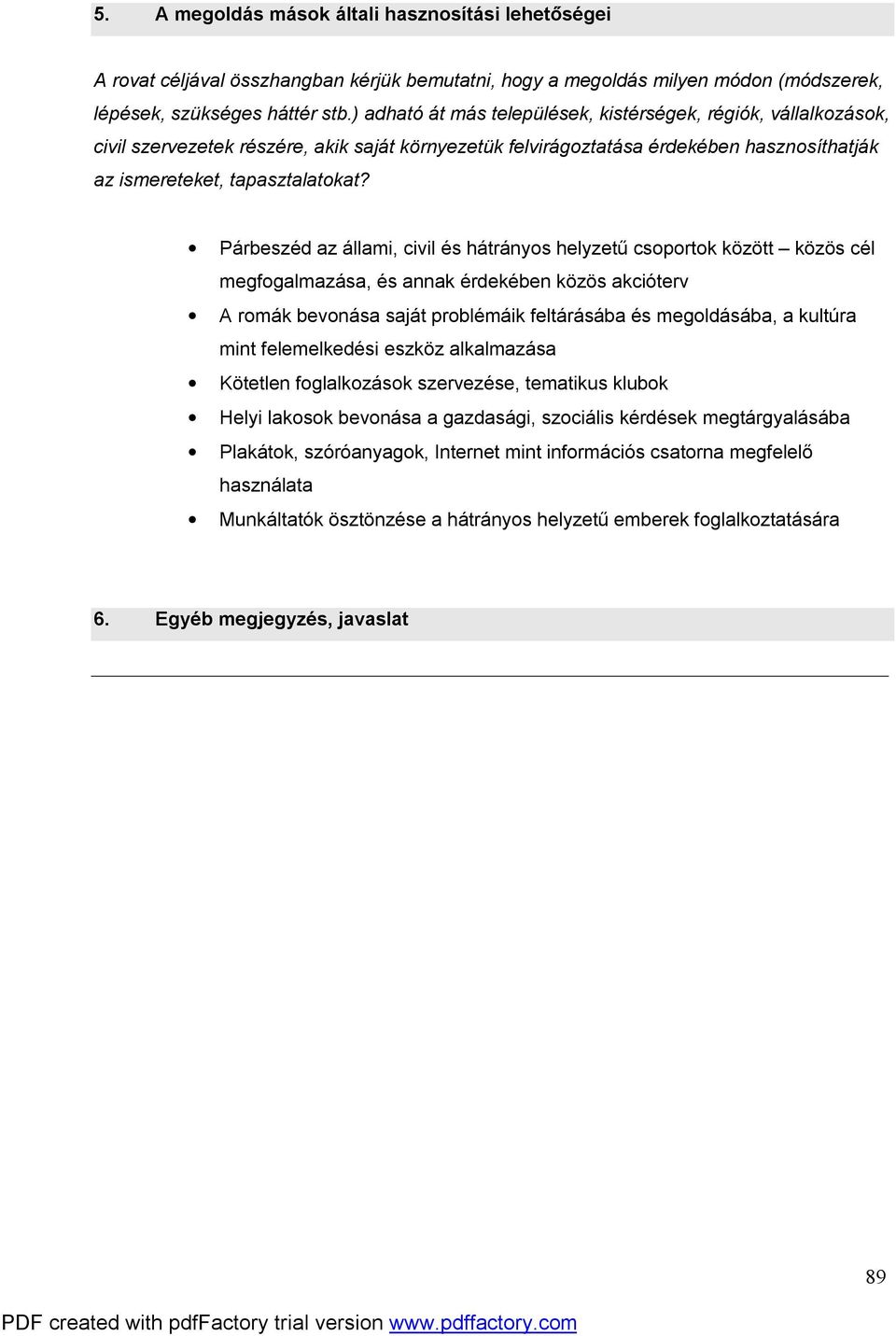 Párbeszéd az állami, civil és hátrányos helyzetű csoportok között közös cél megfogalmazása, és annak érdekében közös akcióterv A romák bevonása saját problémáik feltárásába és megoldásába, a kultúra