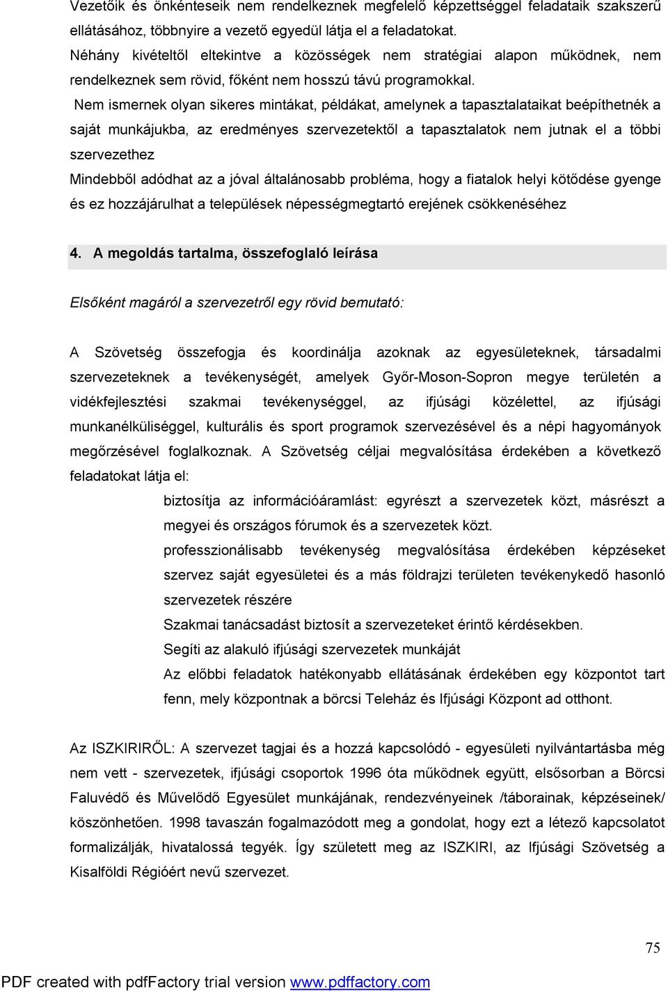 Nem ismernek olyan sikeres mintákat, példákat, amelynek a tapasztalataikat beépíthetnék a saját munkájukba, az eredményes szervezetektől a tapasztalatok nem jutnak el a többi szervezethez Mindebből