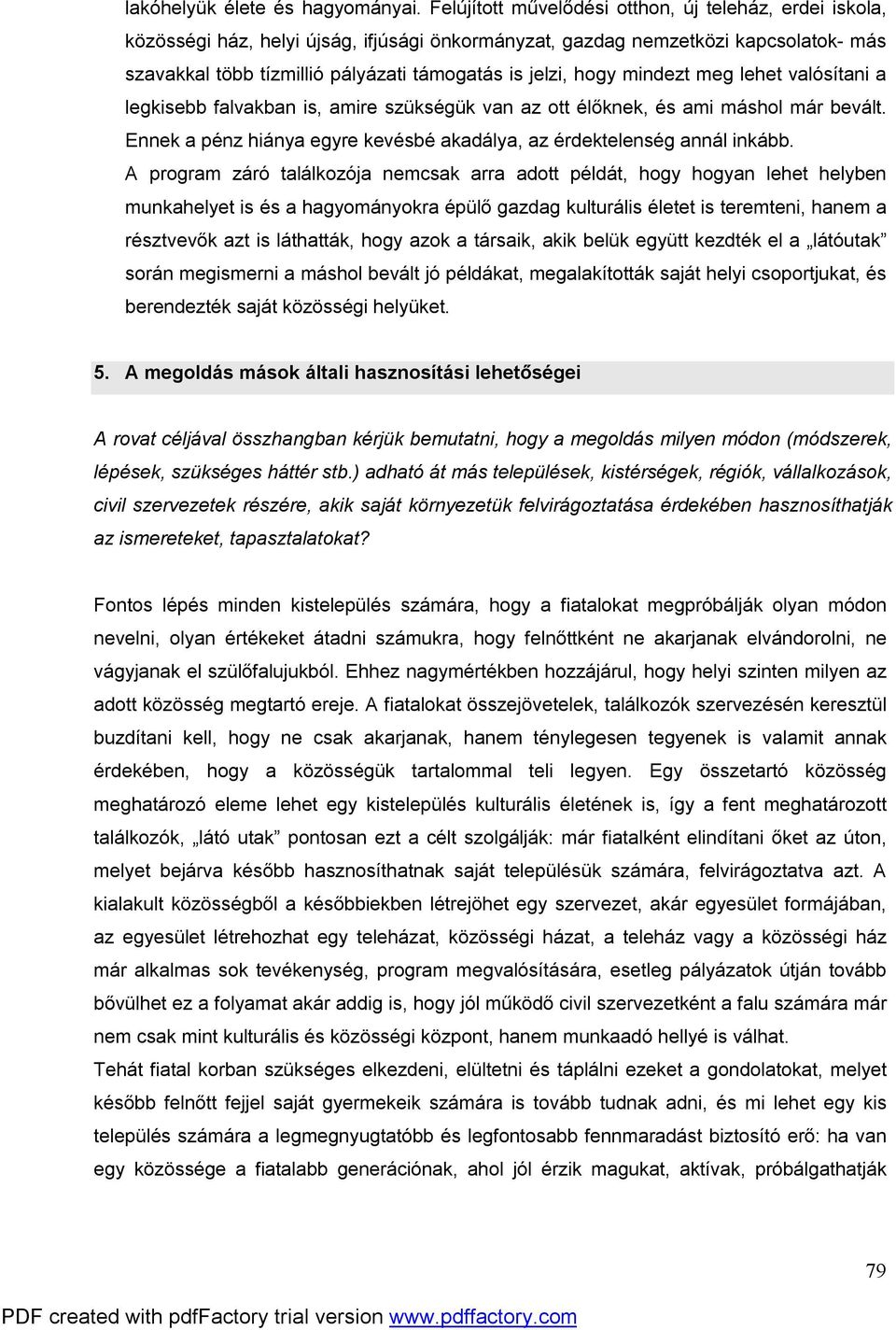 hogy mindezt meg lehet valósítani a legkisebb falvakban is, amire szükségük van az ott élőknek, és ami máshol már bevált. Ennek a pénz hiánya egyre kevésbé akadálya, az érdektelenség annál inkább.