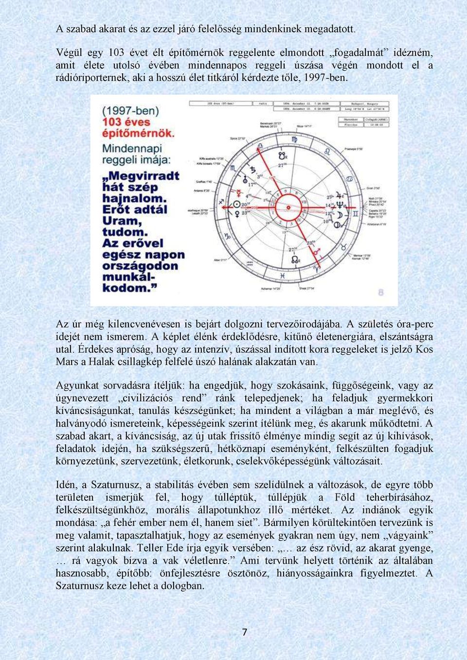 kérdezte tőle, 1997-ben. Az úr még kilencvenévesen is bejárt dolgozni tervezőirodájába. A születés óra-perc idejét nem ismerem. A képlet élénk érdeklődésre, kitűnő életenergiára, elszántságra utal.