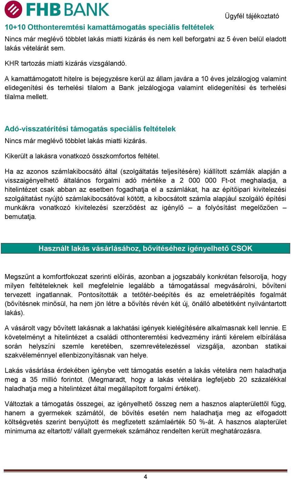 A kamattámogatott hitelre is bejegyzésre kerül az állam javára a 10 éves jelzálogjog valamint elidegenítési és terhelési tilalom a Bank jelzálogjoga valamint elidegenítési és terhelési tilalma