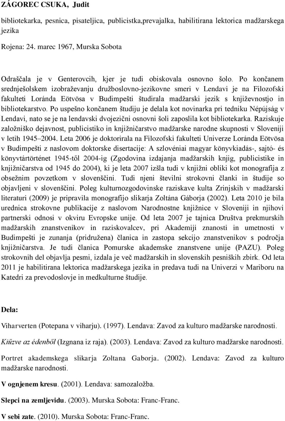 Po končanem srednješolskem izobraževanju družboslovno-jezikovne smeri v Lendavi je na Filozofski fakulteti Loránda Eötvösa v Budimpešti študirala madžarski jezik s književnostjo in bibliotekarstvo.