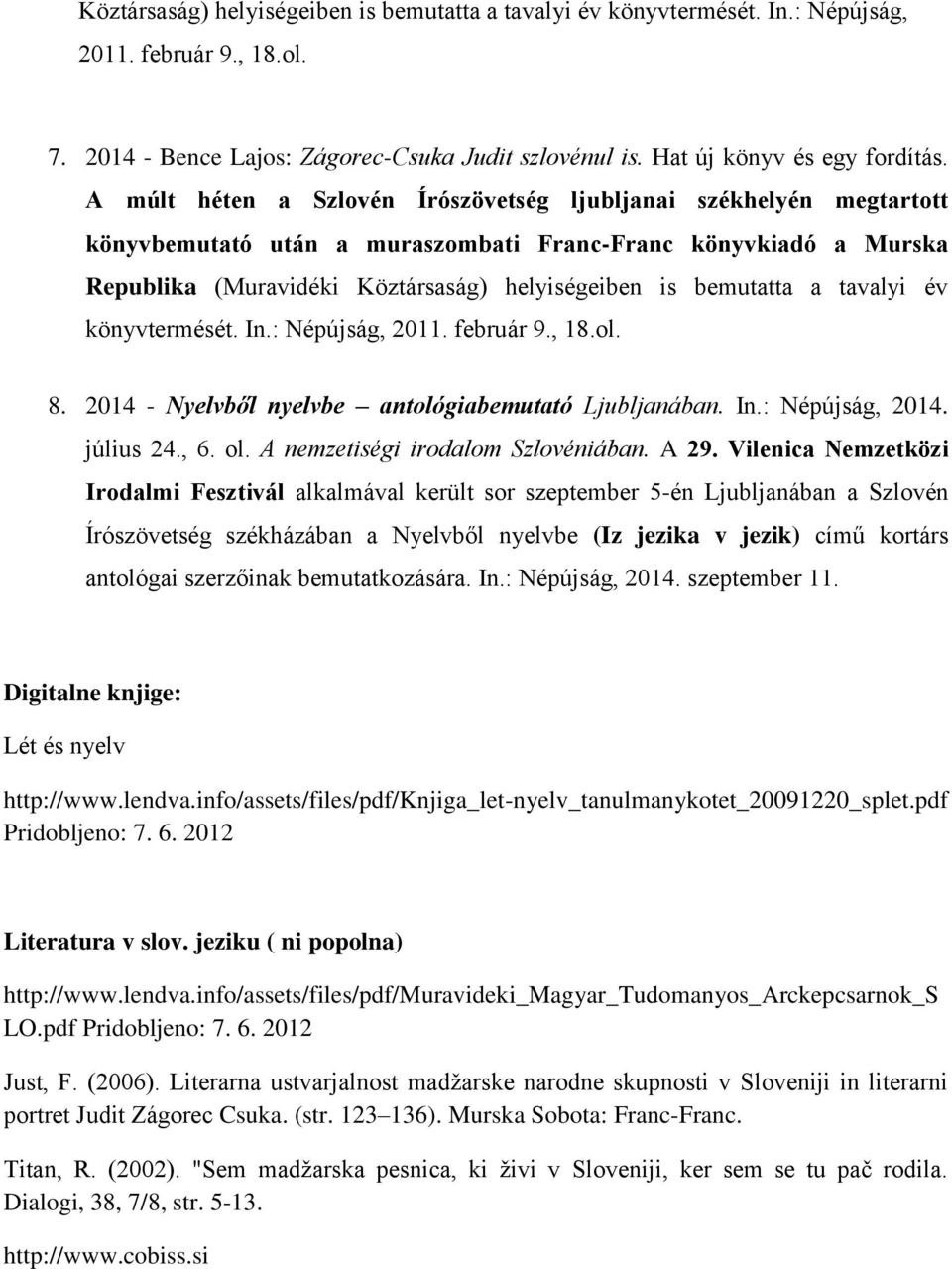 tavalyi év könyvtermését. In.: Népújság, 2011. február 9., 18.ol. 8. 2014 - Nyelvből nyelvbe antológiabemutató Ljubljanában. In.: Népújság, 2014. július 24., 6. ol.