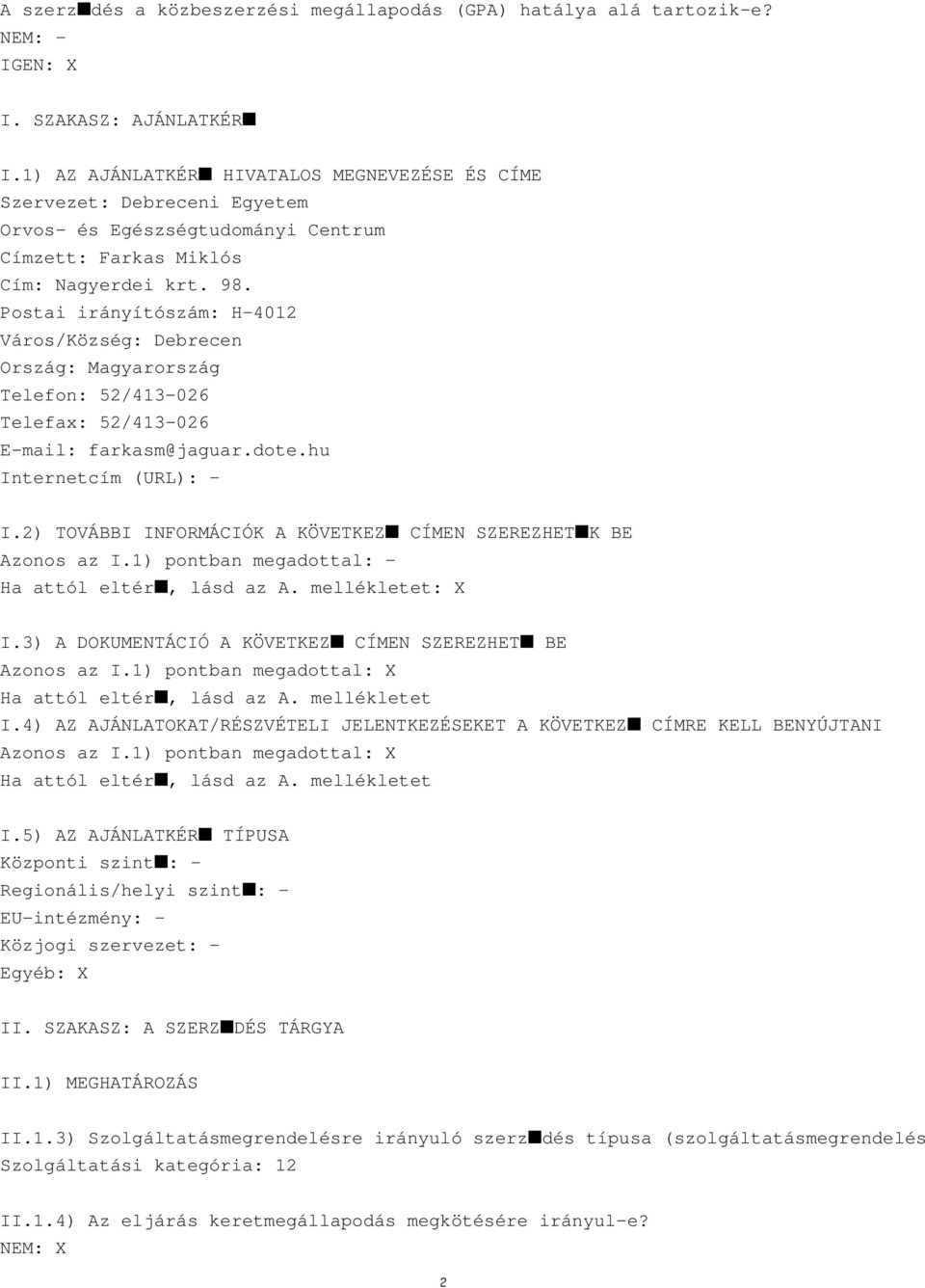 Postai irányítószám: H 4012 Város/Község: Debrecen Ország: Magyarország Telefon: 52/413-026 Telefax: 52/413-026 E-mail: farkasm@jaguar.dote.hu Internetcím (URL): I.