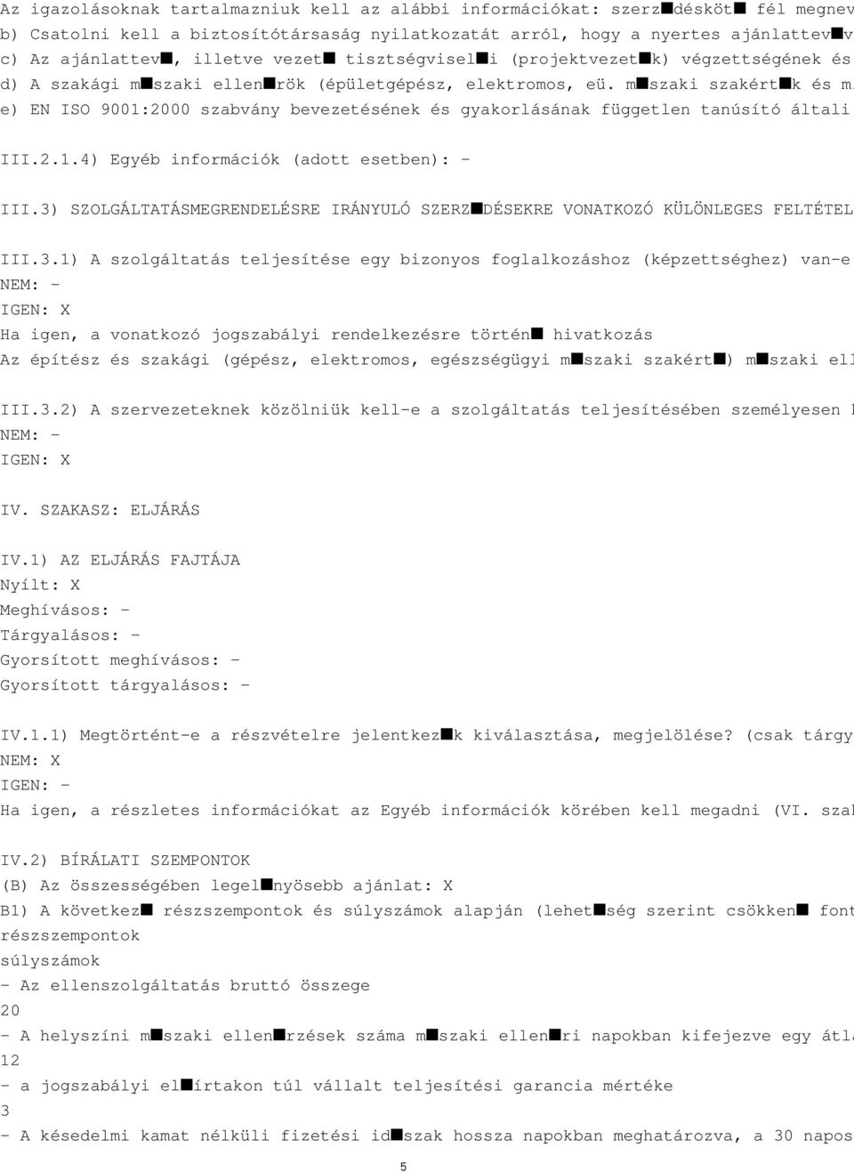 m szaki szakért k és mi e) EN ISO 9001:2000 szabvány bevezetésének és gyakorlásának független tanúsító általi III.2.1.4) Egyéb információk (adott esetben): III.