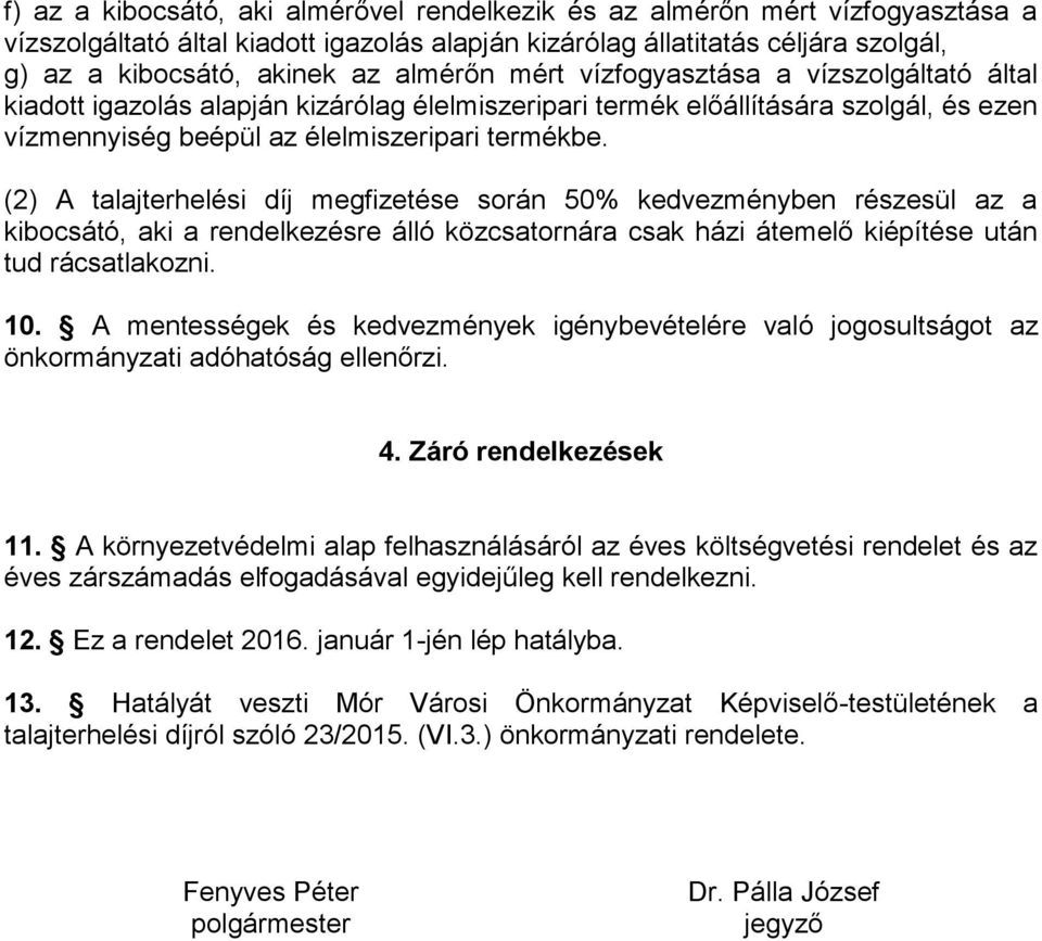 (2) A talajterhelési díj megfizetése során 50% kedvezményben részesül az a kibocsátó, aki a rendelkezésre álló közcsatornára csak házi átemelő kiépítése után tud rácsatlakozni. 10.