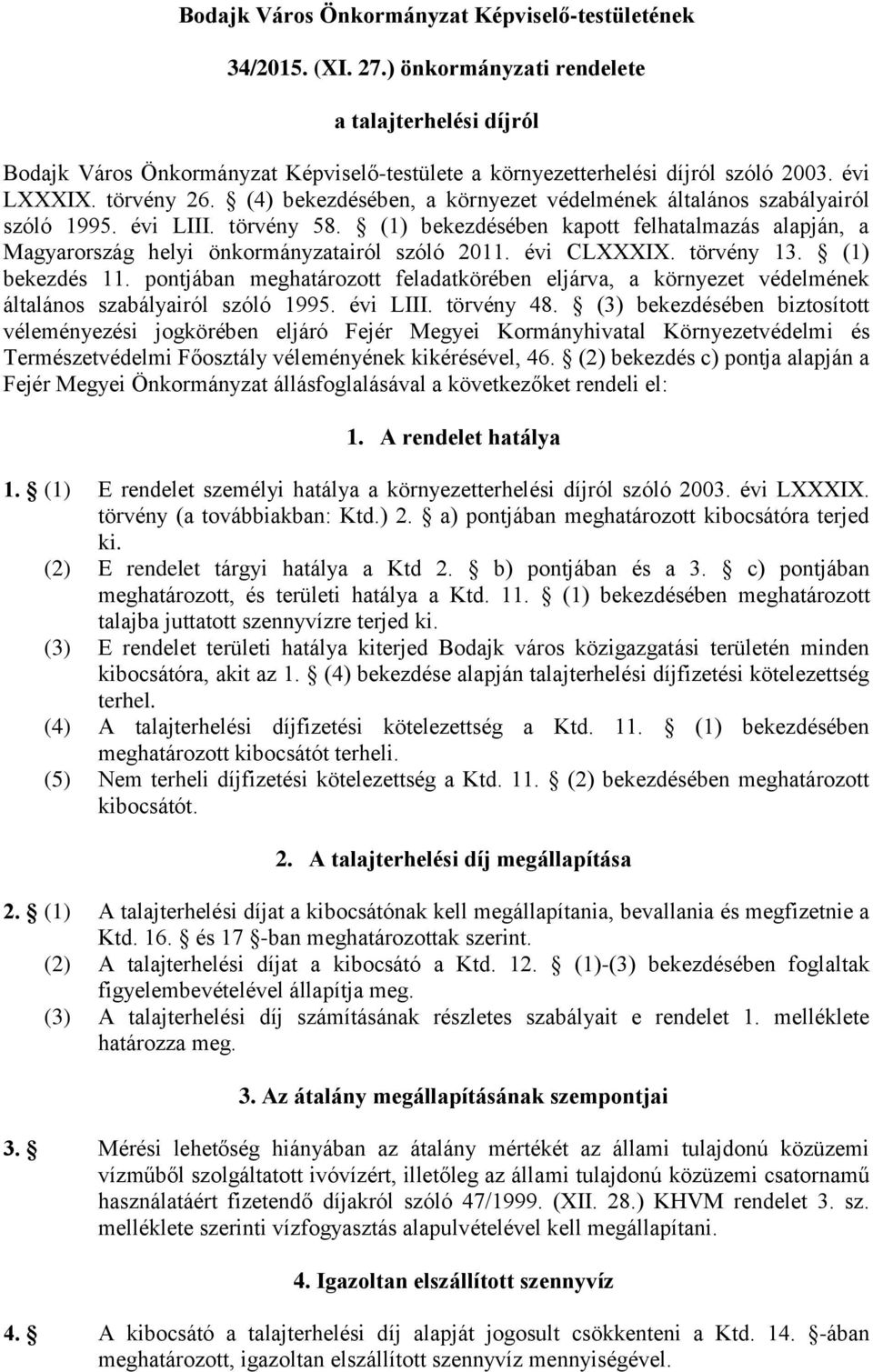 (4) bekezdésében, a környezet védelmének általános szabályairól szóló 1995. évi LIII. törvény 58. (1) bekezdésében kapott felhatalmazás alapján, a Magyarország helyi önkormányzatairól szóló 2011.