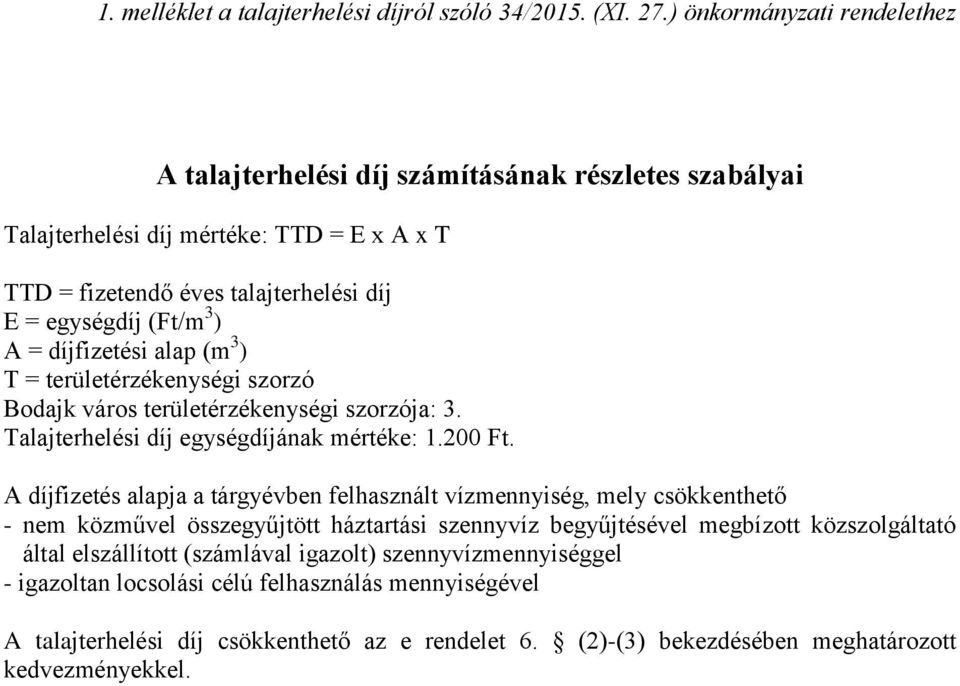 díjfizetési alap (m 3 ) T = területérzékenységi szorzó Bodajk város területérzékenységi szorzója: 3. Talajterhelési díj egységdíjának mértéke: 1.200 Ft.