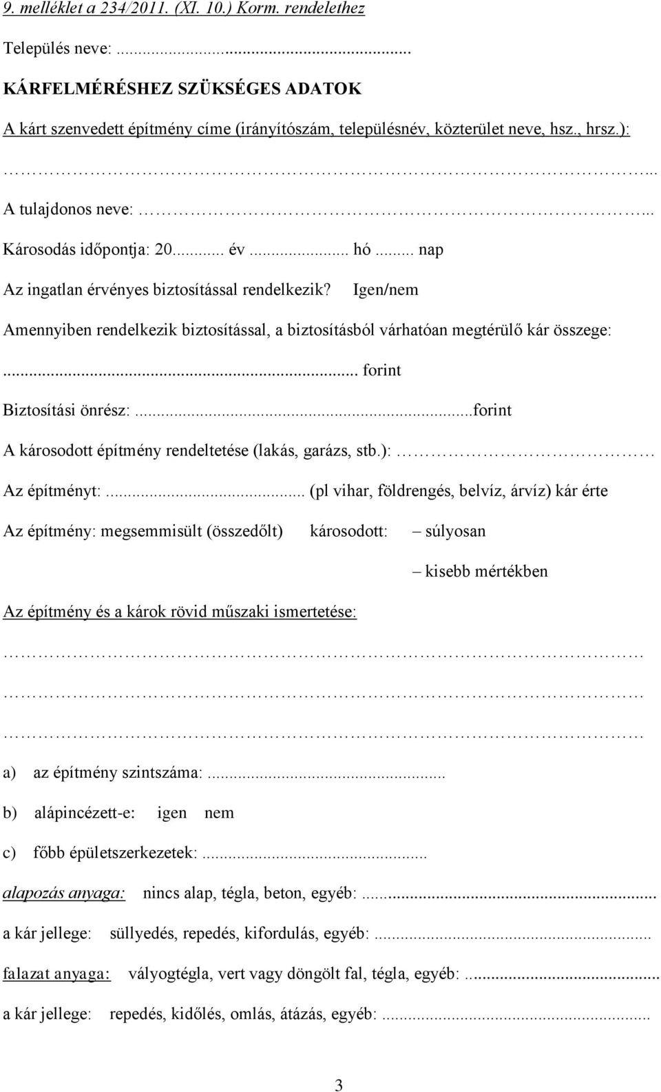 Igen/nem Amennyiben rendelkezik biztosítással, a biztosításból várhatóan megtérülő kár összege:... forint Biztosítási önrész:...forint A károsodott építmény rendeltetése (lakás, garázs, stb.