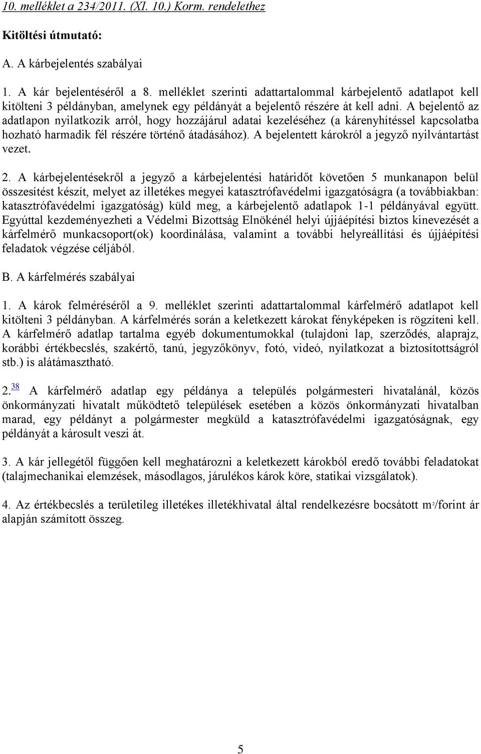 A bejelentő az adatlapon nyilatkozik arról, hogy hozzájárul adatai kezeléséhez (a kárenyhítéssel kapcsolatba hozható harmadik fél részére történő átadásához).