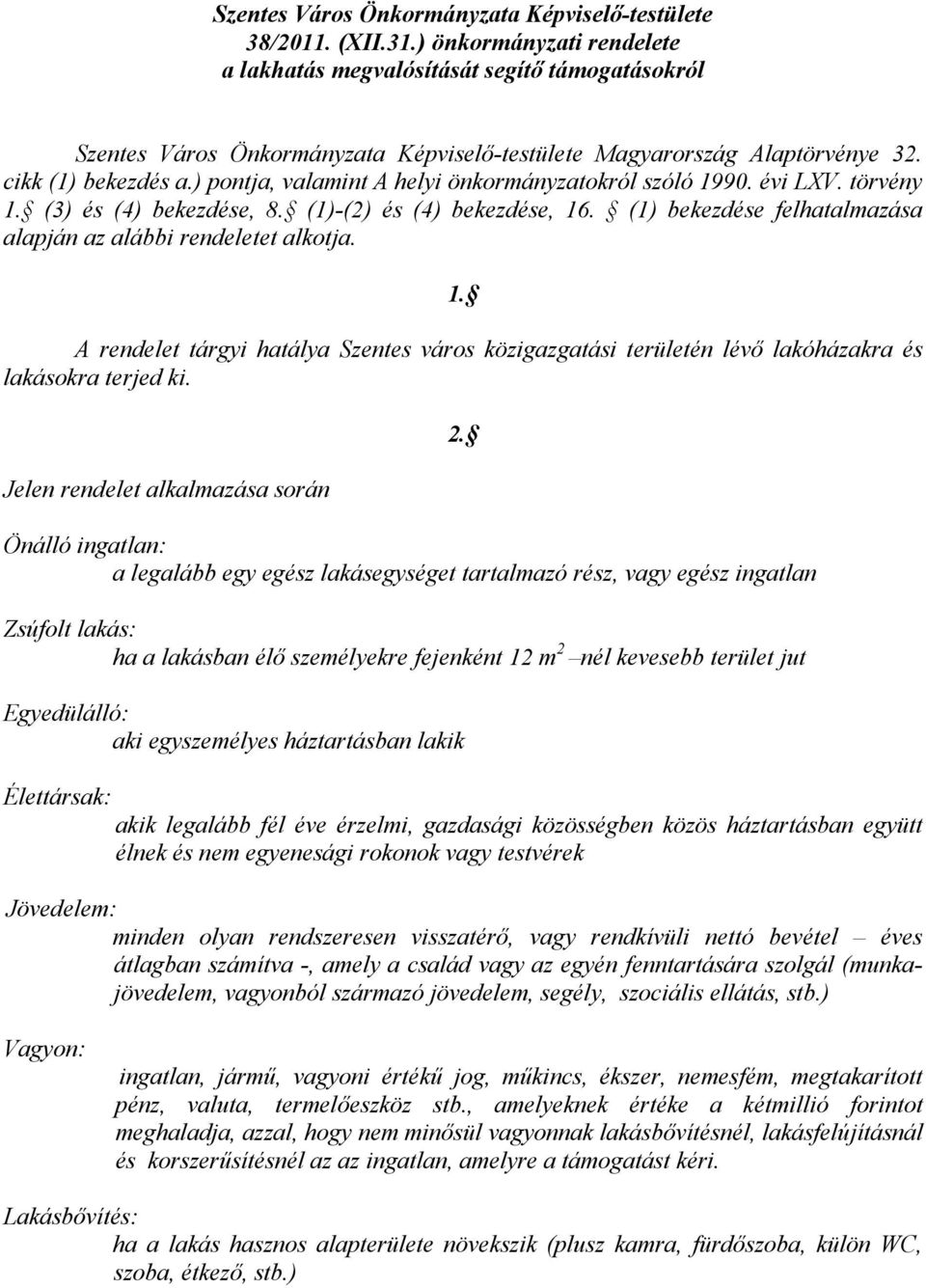 ) pontja, valamint A helyi önkormányzatokról szóló 1990. évi LXV. törvény 1. (3) és (4) bekezdése, 8. (1)-(2) és (4) bekezdése, 16. (1) bekezdése felhatalmazása alapján az alábbi rendeletet alkotja.